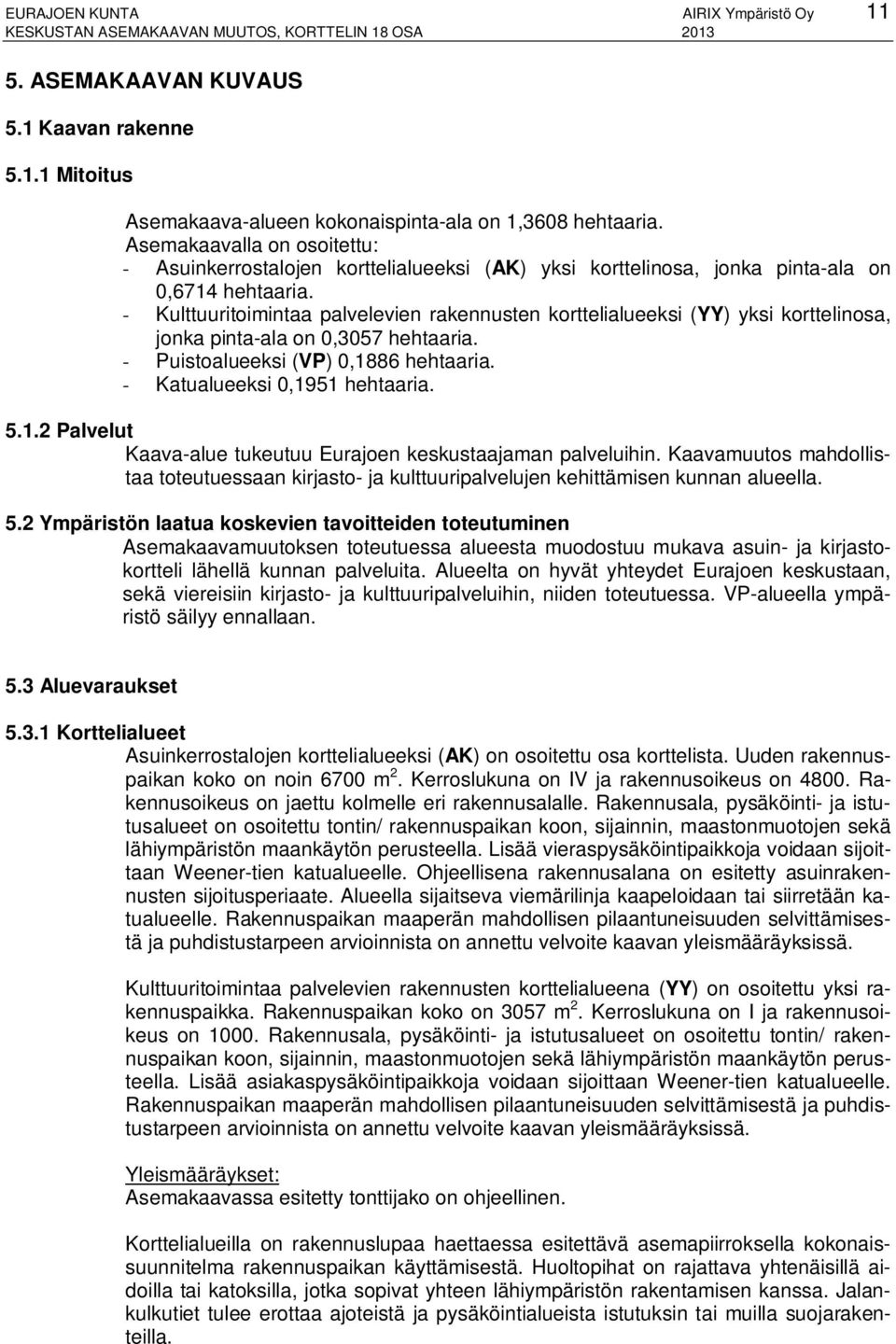 - Kulttuuritoimintaa palvelevien rakennusten korttelialueeksi (YY) yksi korttelinosa, jonka pinta-ala on 0,3057 hehtaaria. - Puistoalueeksi (VP) 0,18