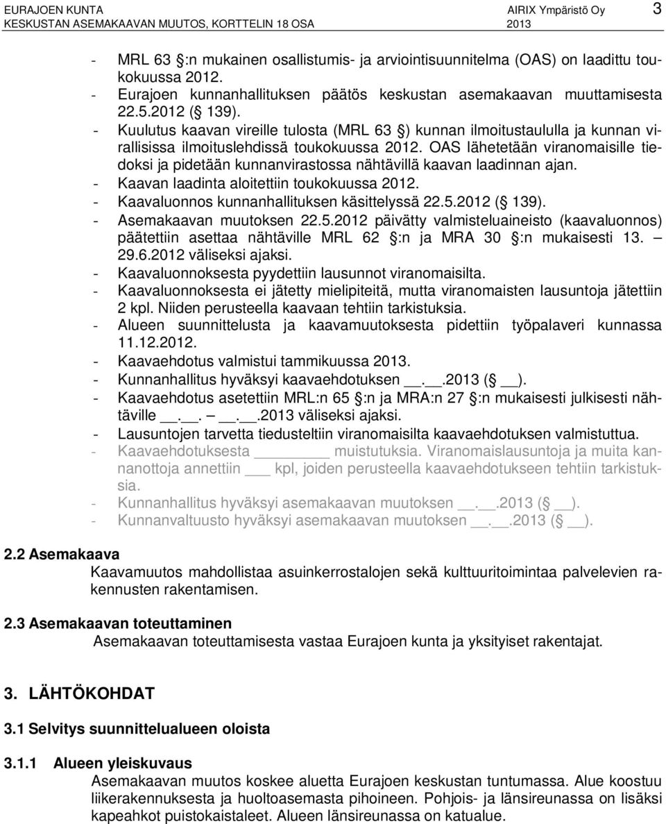 - Kuulutus kaavan vireille tulosta (MRL 63 ) kunnan ilmoitustaululla ja kunnan virallisissa ilmoituslehdissä toukokuussa 2012.