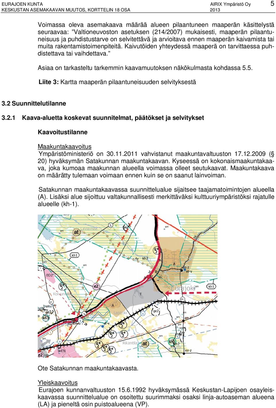 Asiaa on tarkasteltu tarkemmin kaavamuutoksen näkökulmasta kohdassa 5.5. Liite 3: Kartta maaperän pilaantuneisuuden selvityksestä 3.2 