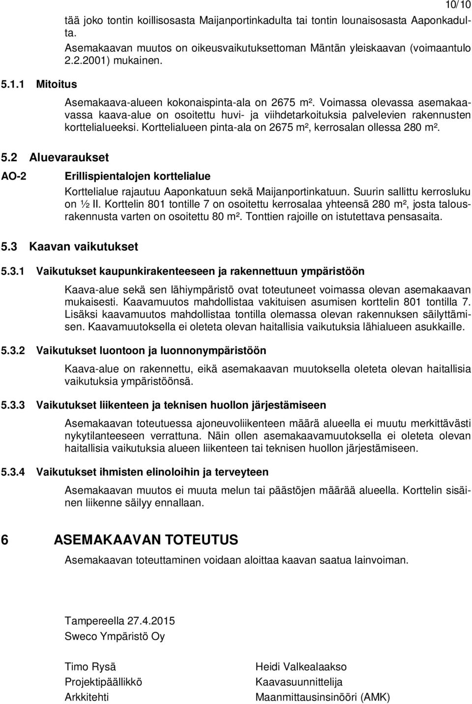 Korttelialueen pinta-ala on 2675 m², kerrosalan ollessa 280 m². 5.2 Aluevaraukset AO-2 Erillispientalojen korttelialue Korttelialue rajautuu Aaponkatuun sekä Maijanportinkatuun.