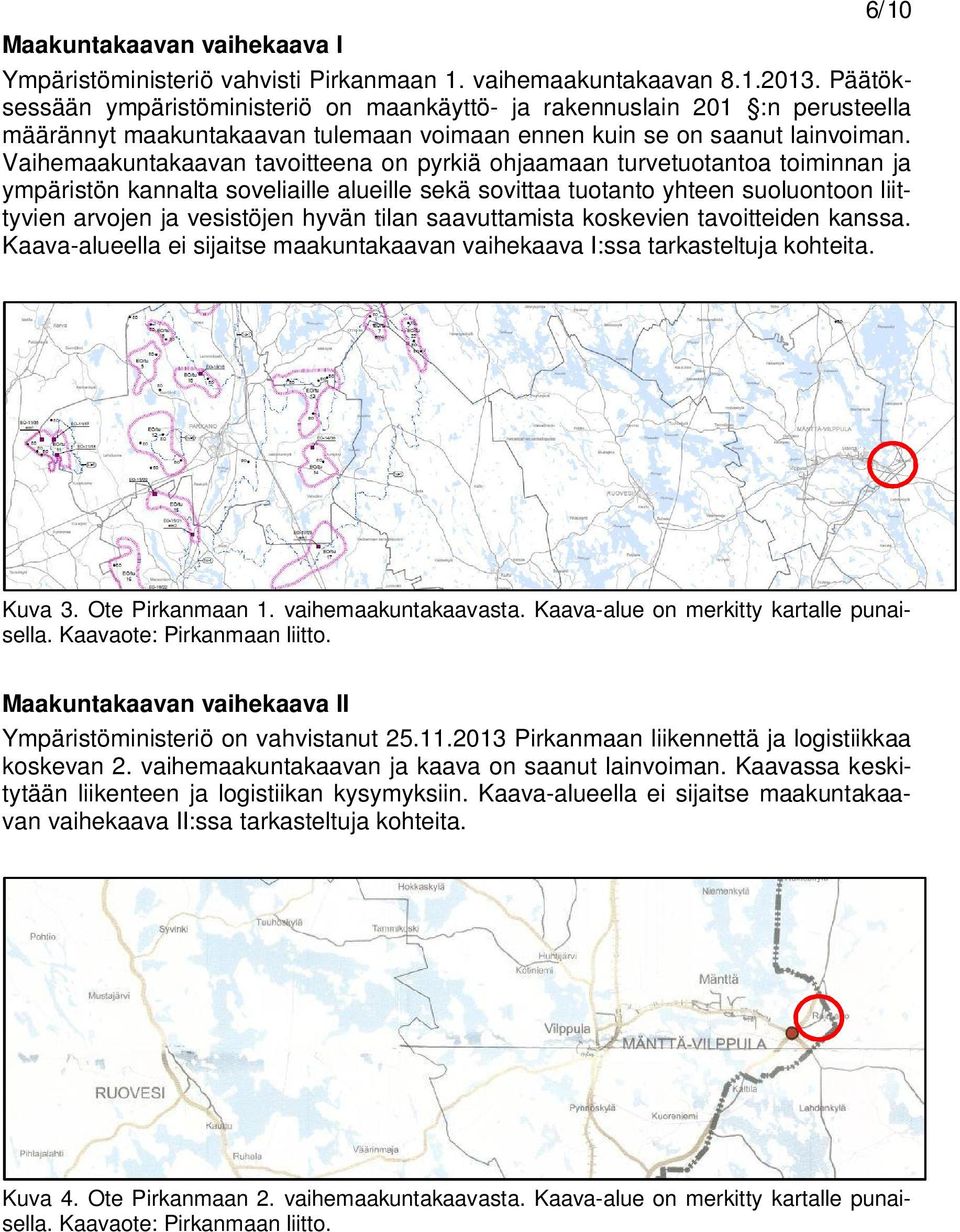 Vaihemaakuntakaavan tavoitteena on pyrkiä ohjaamaan turvetuotantoa toiminnan ja ympäristön kannalta soveliaille alueille sekä sovittaa tuotanto yhteen suoluontoon liittyvien arvojen ja vesistöjen