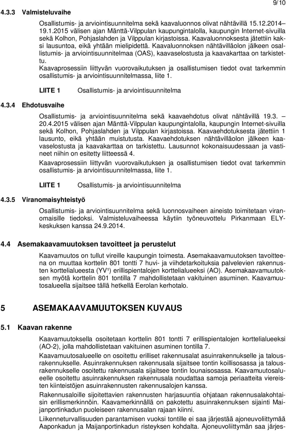 Kaavaluonnoksen nähtävilläolon jälkeen osallistumis- ja arviointisuunnitelmaa (OAS), kaavaselostusta ja kaavakarttaa on tarkistettu.