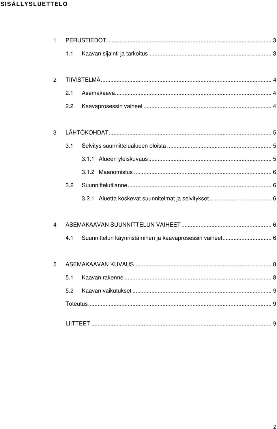 2 Suunnittelutilanne... 6 3.2.1 Aluetta koskevat suunnitelmat ja selvitykset... 6 4 