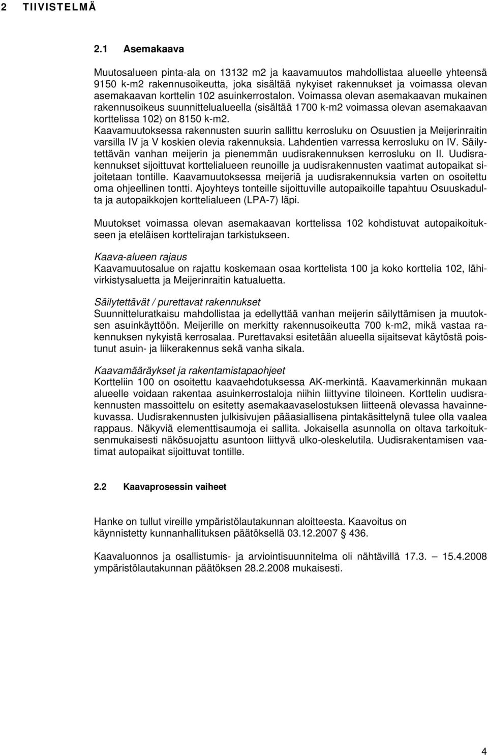 102 asuinkerrostalon. Voimassa olevan asemakaavan mukainen rakennusoikeus suunnittelualueella (sisältää 1700 k-m2 voimassa olevan asemakaavan korttelissa 102) on 8150 k-m2.