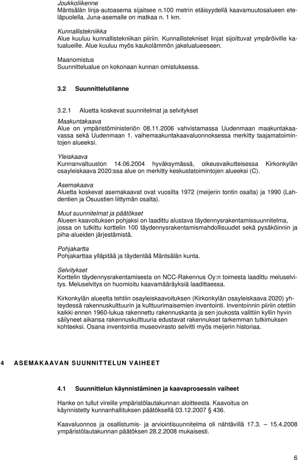 Maanomistus Suunnittelualue on kokonaan kunnan omistuksessa. 3.2 Suunnittelutilanne 3.2.1 Aluetta koskevat suunnitelmat ja selvitykset Maakuntakaava Alue on ympäristöministeriön 08.11.