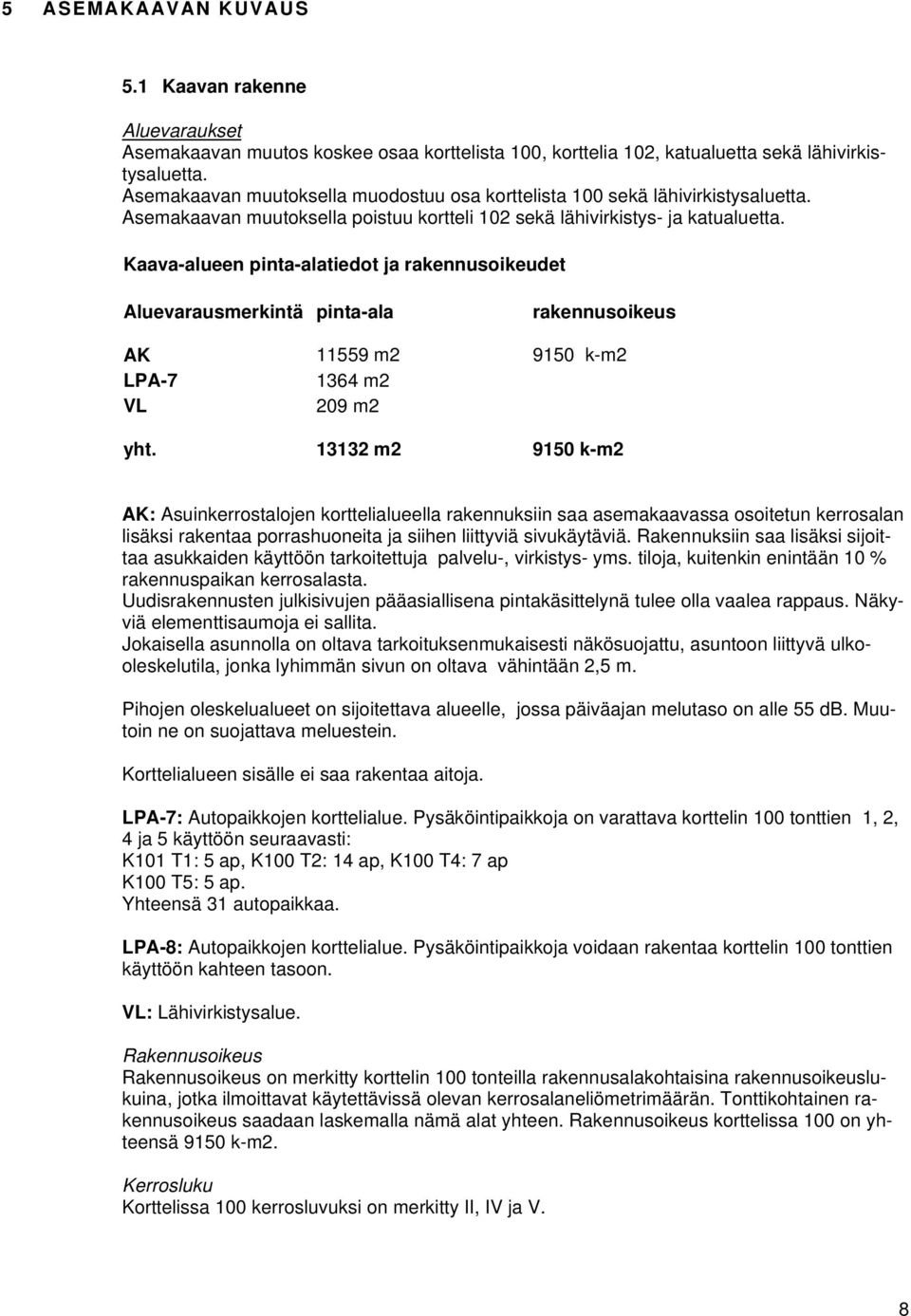 Kaava-alueen pinta-alatiedot ja rakennusoikeudet Aluevarausmerkintä pinta-ala rakennusoikeus AK 11559 m2 9150 k-m2 LPA-7 1364 m2 VL 209 m2 yht.