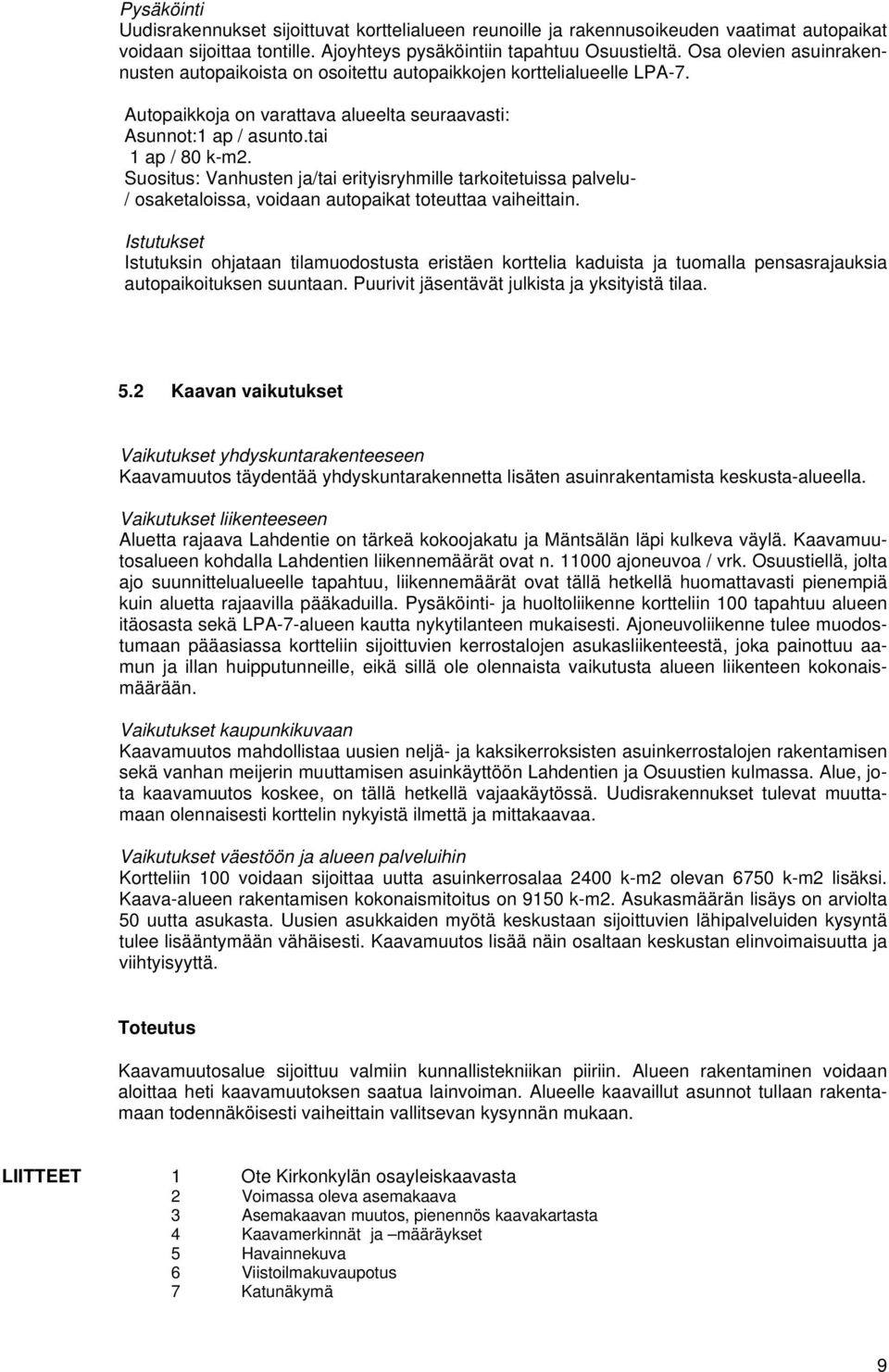 Suositus: Vanhusten ja/tai erityisryhmille tarkoitetuissa palvelu- / osaketaloissa, voidaan autopaikat toteuttaa vaiheittain.