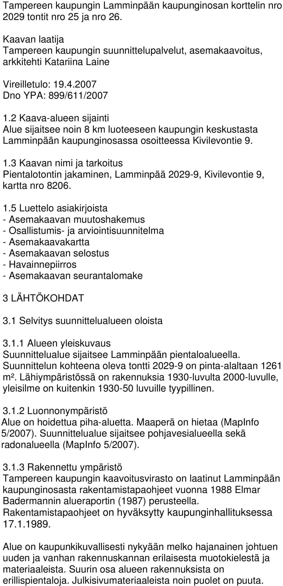 2 Kaava-alueen sijainti Alue sijaitsee noin 8 km luoteeseen kaupungin keskustasta Lamminpään kaupunginosassa osoitteessa Kivilevontie 9. 1.