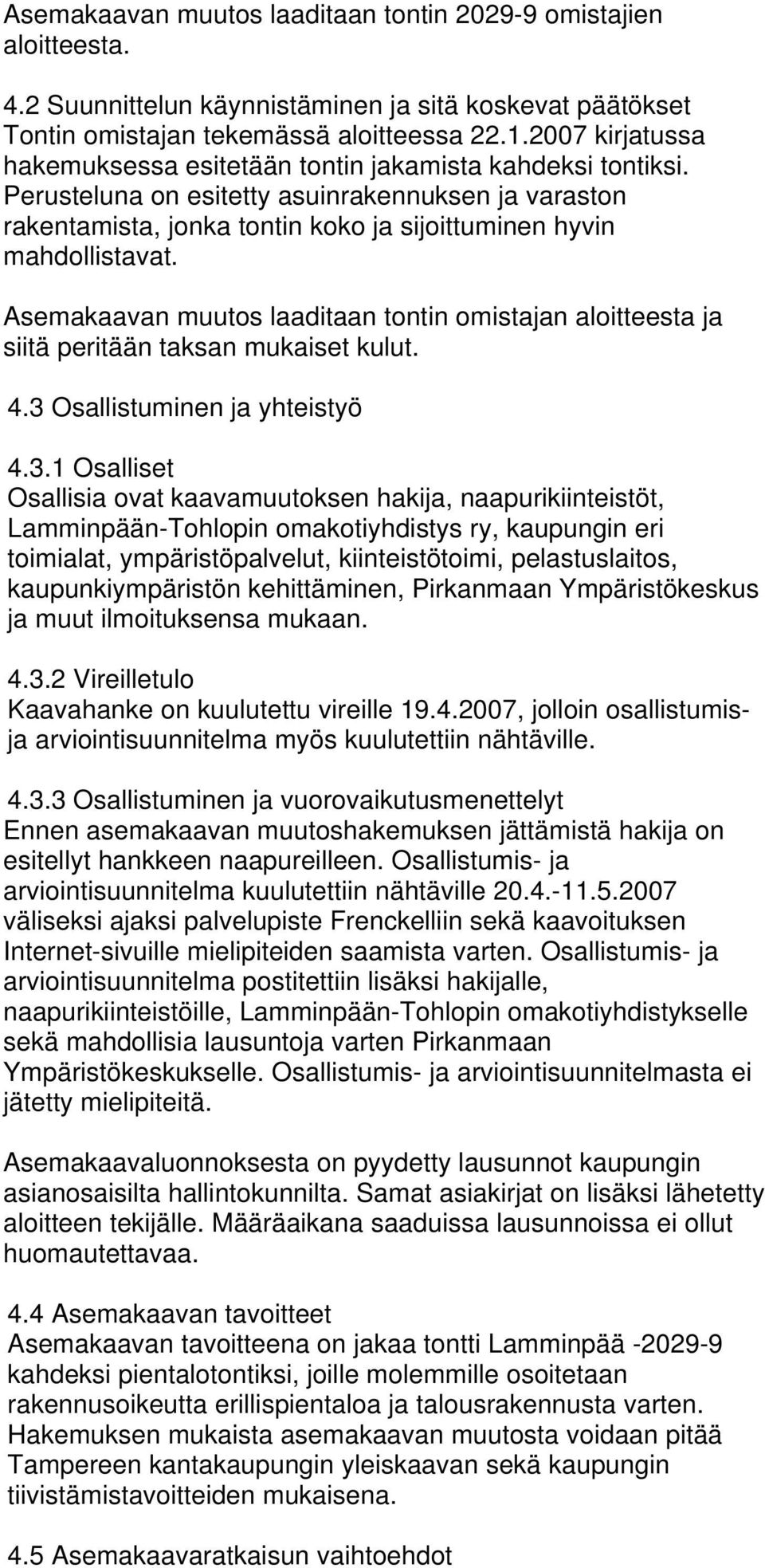 Asemakaavan muutos laaditaan tontin omistajan aloitteesta ja siitä peritään taksan mukaiset kulut. 4.3 