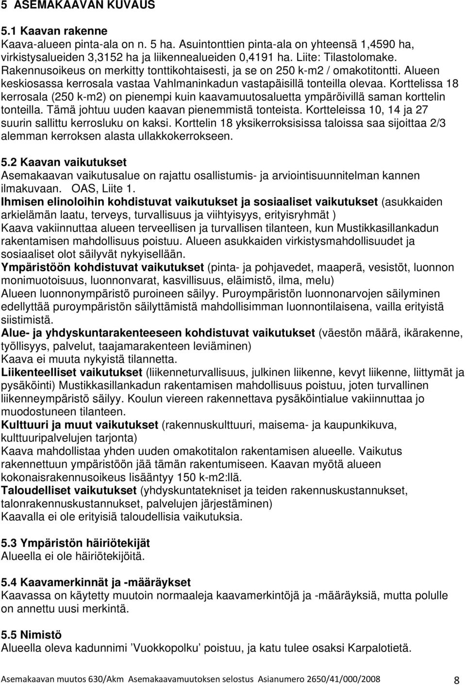 Korttelissa 18 kerrosala (250 k-m2) on pienempi kuin kaavamuutosaluetta ympäröivillä saman korttelin tonteilla. Tämä johtuu uuden kaavan pienemmistä tonteista.