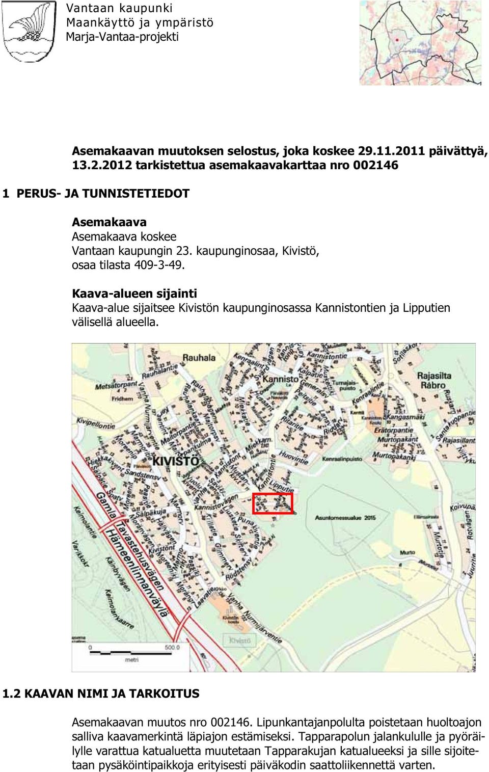 kaupunginosaa, Kivistö, osaa tilasta 409-3-49. Kaava-alueen sijainti Kaava-alue sijaitsee Kivistön kaupunginosassa Kannistontien ja Lipputien välisellä alueella. 1.