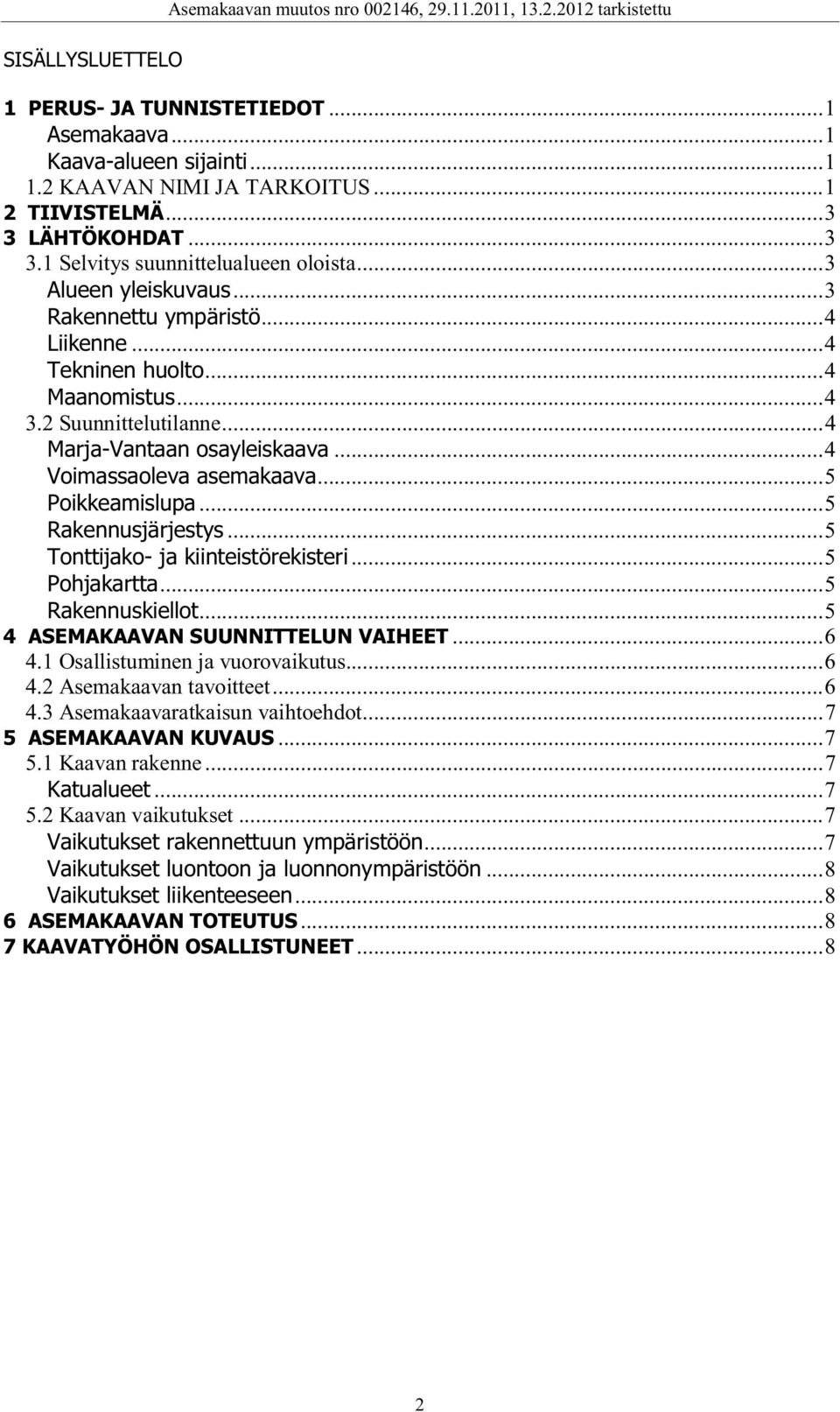 ..4 Marja-Vantaan osayleiskaava...4 Voimassaoleva asemakaava...5 Poikkeamislupa...5 Rakennusjärjestys...5 Tonttijako- ja kiinteistörekisteri...5 Pohjakartta...5 Rakennuskiellot.