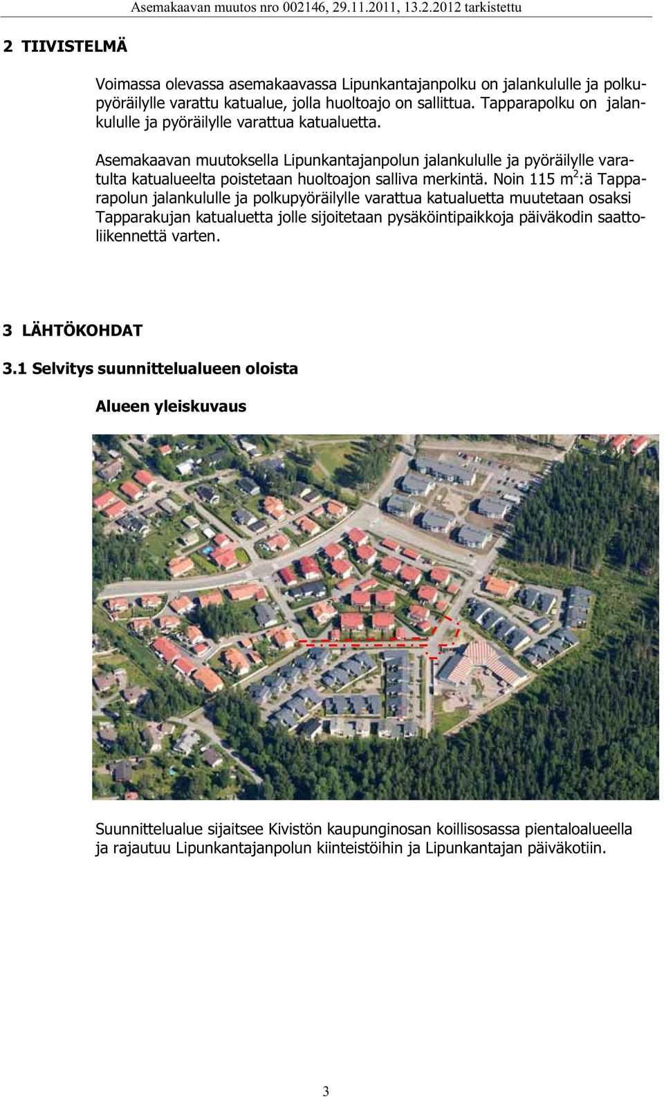 Asemakaavan muutoksella Lipunkantajanpolun jalankululle ja pyöräilylle varatulta katualueelta poistetaan huoltoajon salliva merkintä.