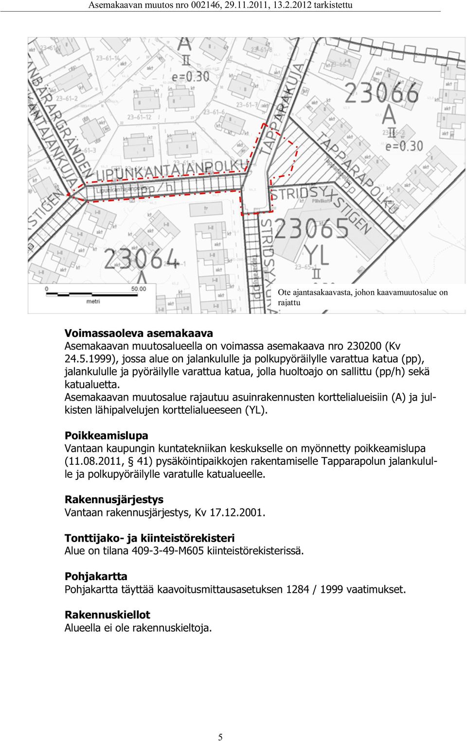 Asemakaavan muutosalue rajautuu asuinrakennusten korttelialueisiin (A) ja julkisten lähipalvelujen korttelialueeseen (YL).