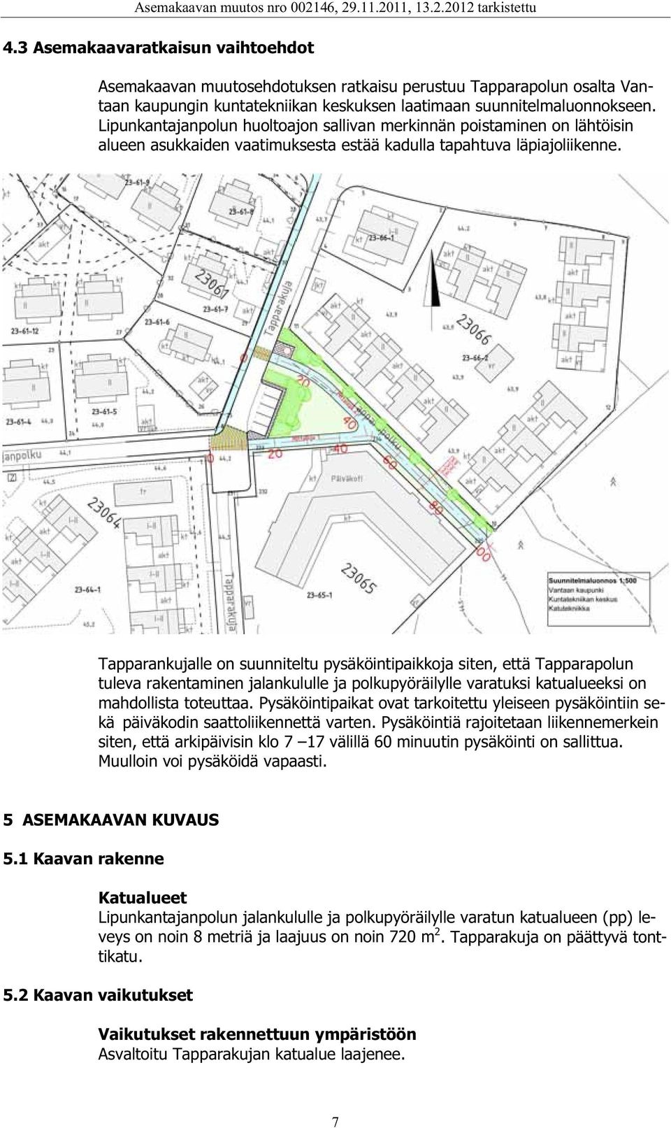 Tapparankujalle on suunniteltu pysäköintipaikkoja siten, että Tapparapolun tuleva rakentaminen jalankululle ja polkupyöräilylle varatuksi katualueeksi on mahdollista toteuttaa.