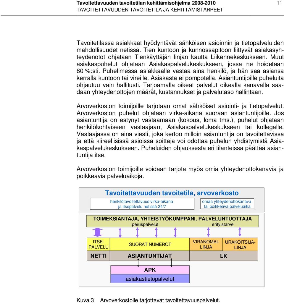 Muut asiakaspuhelut ohjataan Asiakaspalvelukeskukseen, jossa ne hoidetaan 80 %:sti. Puhelimessa asiakkaalle vastaa aina henkilö, ja hän saa asiansa kerralla kuntoon tai vireille.