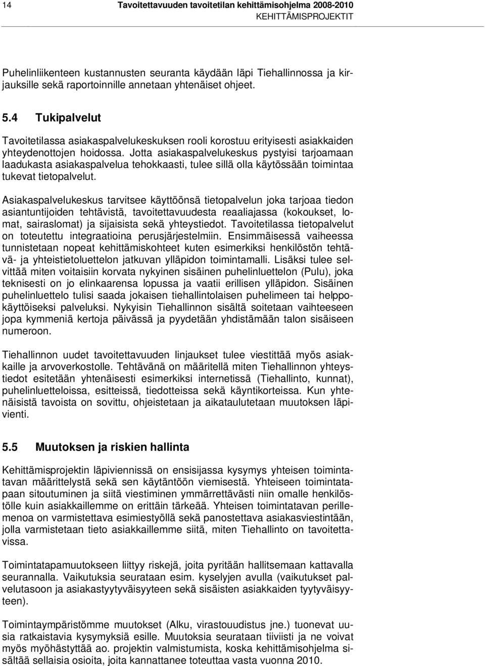 Jotta asiakaspalvelukeskus pystyisi tarjoamaan laadukasta asiakaspalvelua tehokkaasti, tulee sillä olla käytössään toimintaa tukevat tietopalvelut.