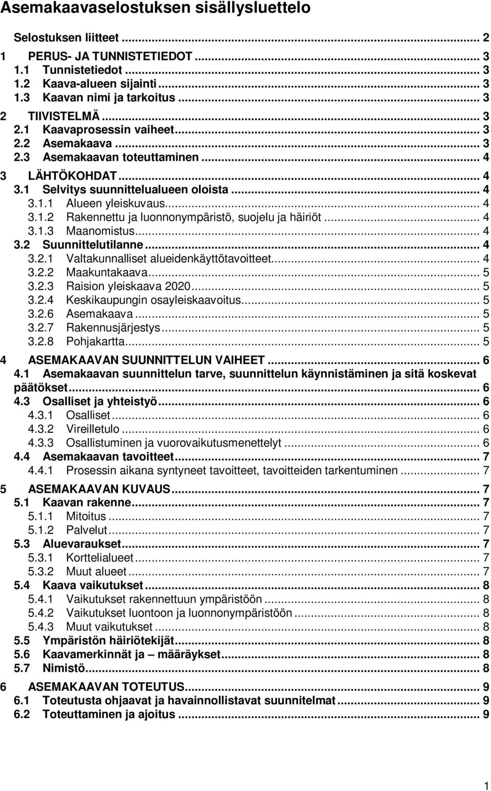 .. 4 3.1.3 Maanomistus... 4 3.2 Suunnittelutilanne... 4 3.2.1 Valtakunnalliset alueidenkäyttötavoitteet... 4 3.2.2 Maakuntakaava... 5 3.2.3 Raision yleiskaava 2020... 5 3.2.4 Keskikaupungin osayleiskaavoitus.