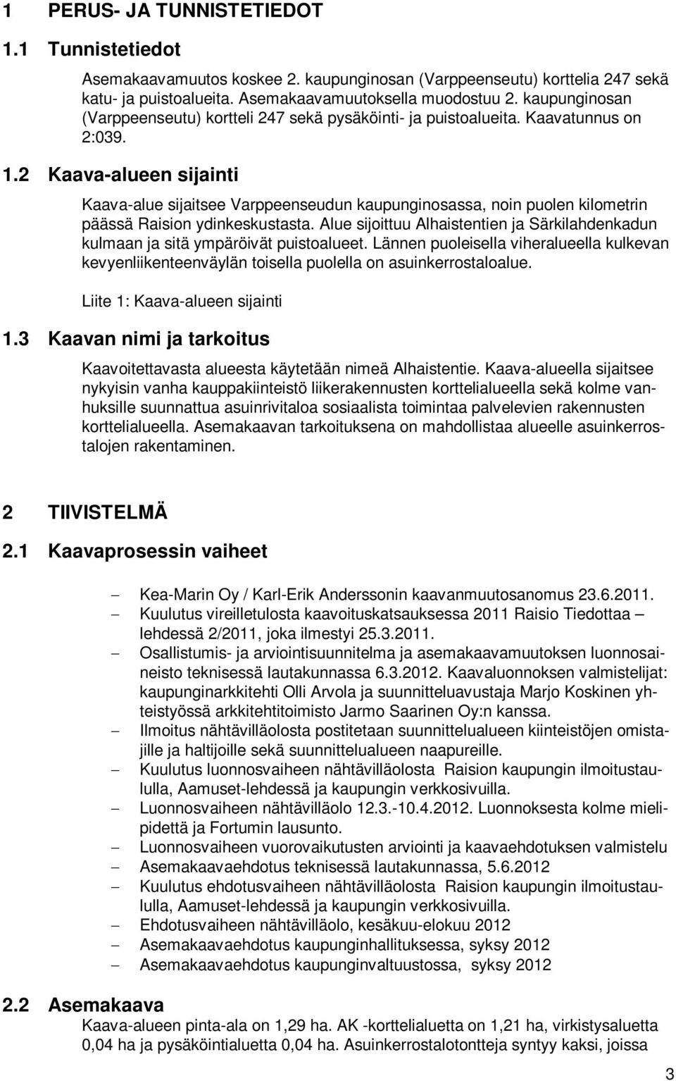 2 Kaava-alueen sijainti Kaava-alue sijaitsee Varppeenseudun kaupunginosassa, noin puolen kilometrin päässä Raision ydinkeskustasta.