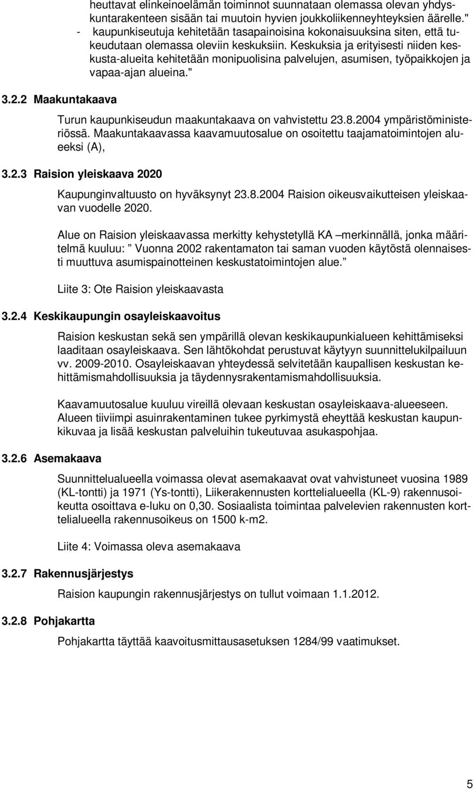 Keskuksia ja erityisesti niiden keskusta-alueita kehitetään monipuolisina palvelujen, asumisen, työpaikkojen ja vapaa-ajan alueina." 3.2.