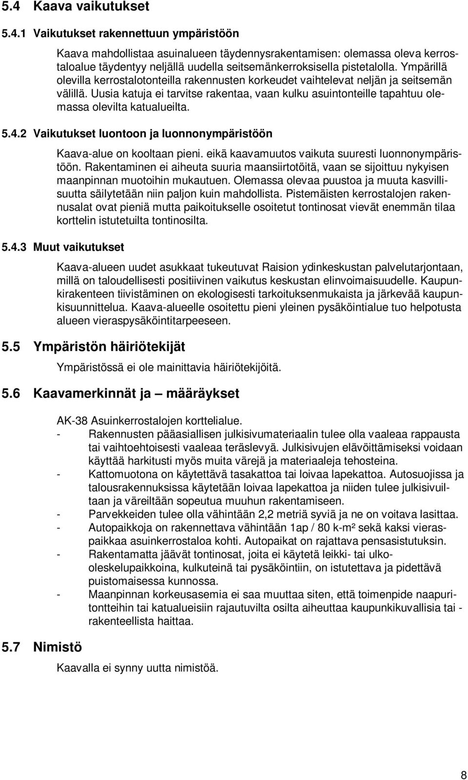 Uusia katuja ei tarvitse rakentaa, vaan kulku asuintonteille tapahtuu olemassa olevilta katualueilta. 5.4.2 Vaikutukset luontoon ja luonnonympäristöön Kaava-alue on kooltaan pieni.