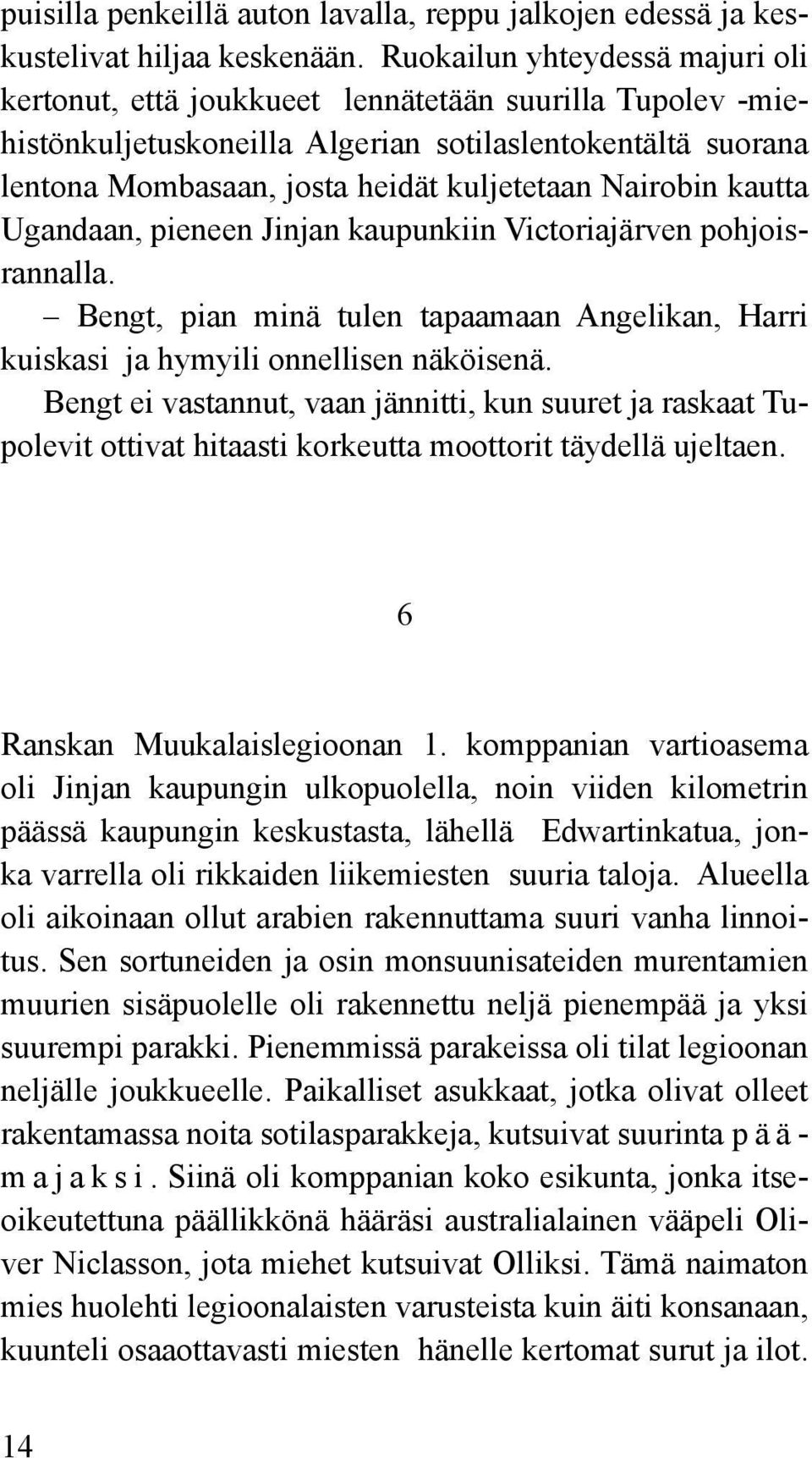 Nairobin kautta Ugandaan, pieneen Jinjan kaupunkiin Victoriajärven pohjoisrannalla. Bengt, pian minä tulen tapaamaan Angelikan, Harri kuiskasi ja hymyili onnellisen näköisenä.