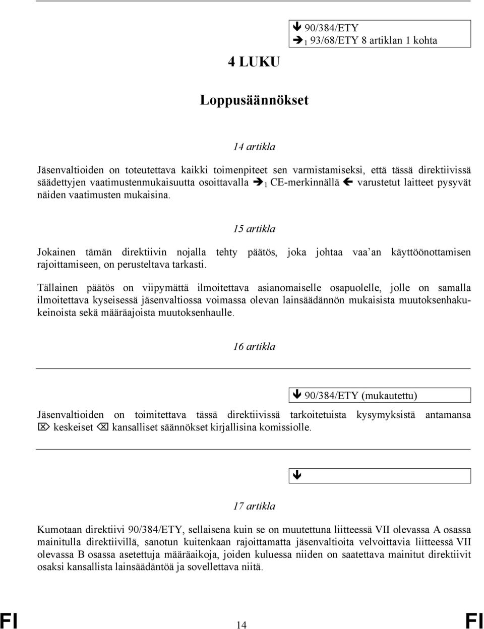 15 artikla Jokainen tämän direktiivin nojalla tehty päätös, joka johtaa vaa an käyttöönottamisen rajoittamiseen, on perusteltava tarkasti.