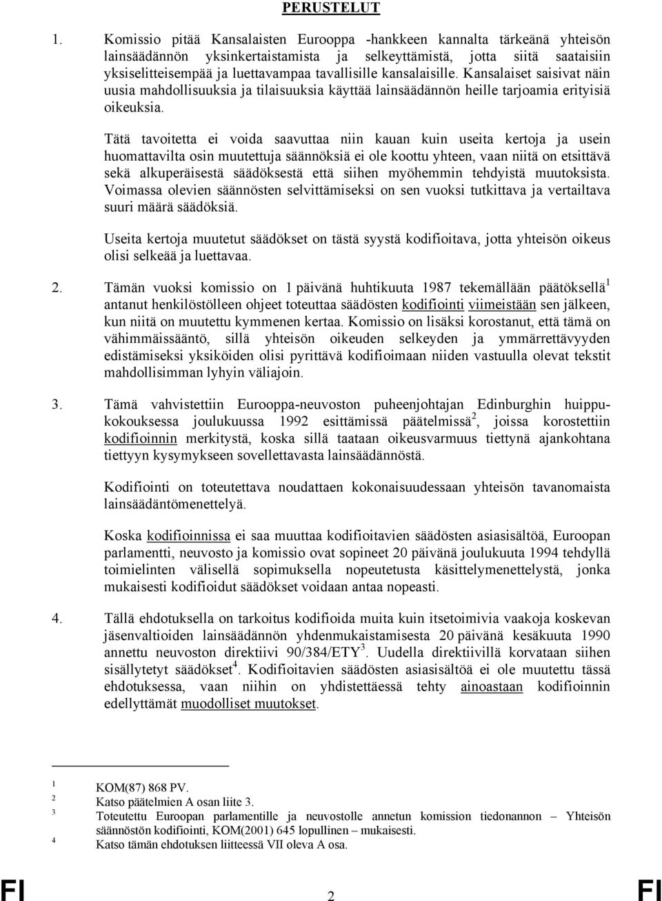 kansalaisille. Kansalaiset saisivat näin uusia mahdollisuuksia ja tilaisuuksia käyttää lainsäädännön heille tarjoamia erityisiä oikeuksia.