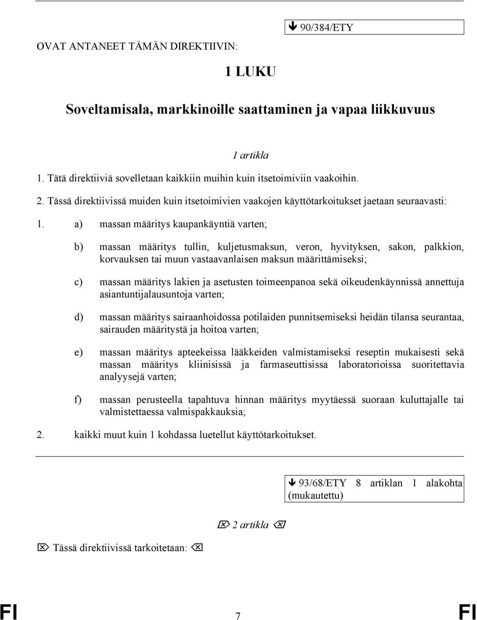 a) massan määritys kaupankäyntiä varten; b) massan määritys tullin, kuljetusmaksun, veron, hyvityksen, sakon, palkkion, korvauksen tai muun vastaavanlaisen maksun määrittämiseksi; c) massan määritys