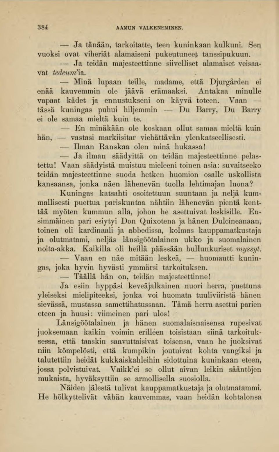 Antakaa minulle vapaat kädet ja ennustukseni on käyvä toteen. Vaan - tässä kuningas puhui hiljemmin - - Du Barry, Du Barry ei ole samaa mieltä kuin te.