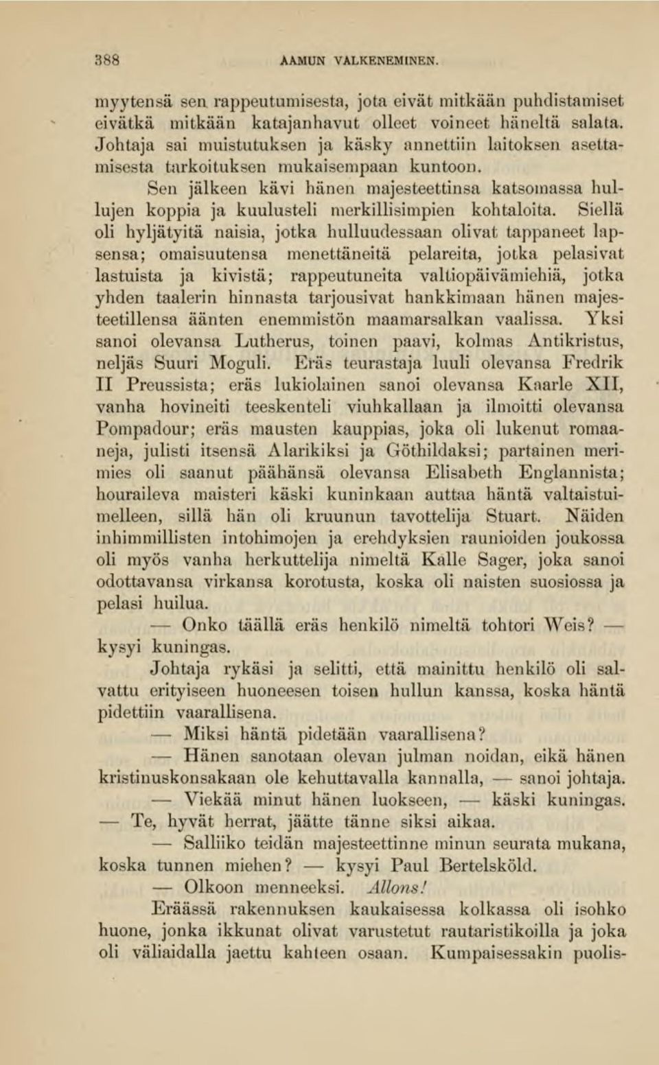 Sen jälkeen kävi hänen majesteettinsa katsomassa hullujen koppia ja kuulusteli merkillisimpien kohtaloita.