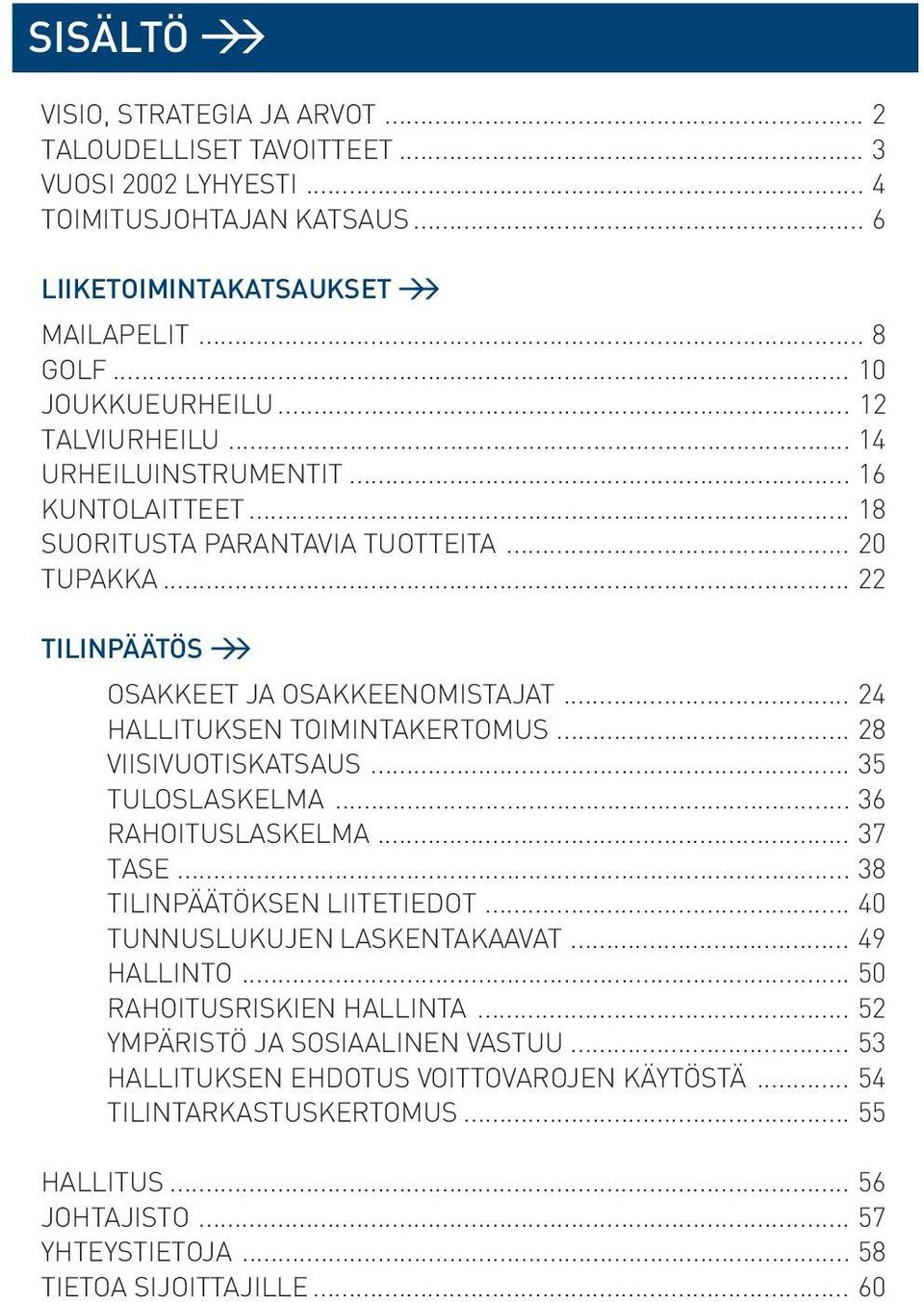 .. 24 HALLITUKSEN TOIMINTAKERTOMUS... 28 VIISIVUOTISKATSAUS... 35 TULOSLASKELMA... 36 RAHOITUSLASKELMA... 37 TASE... 38 TILINPÄÄTÖKSEN LIITETIEDOT... 40 TUNNUSLUKUJEN LASKENTAKAAVAT... 49 HALLINTO.