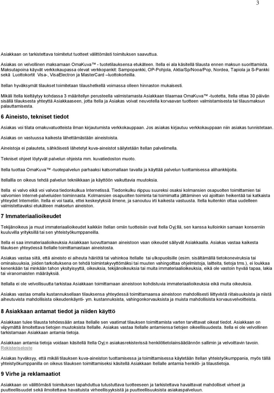 Maksutapoina käyvät verkkokaupassa olevat verkkopankit: Sampopankki, OP Pohjola, Aktia/Sp/Nooa/Pop, Nordea, Tapiola ja S Pankki sekä Luottokortit Visa, VisaElectron ja MasterCard luottokorteilla.