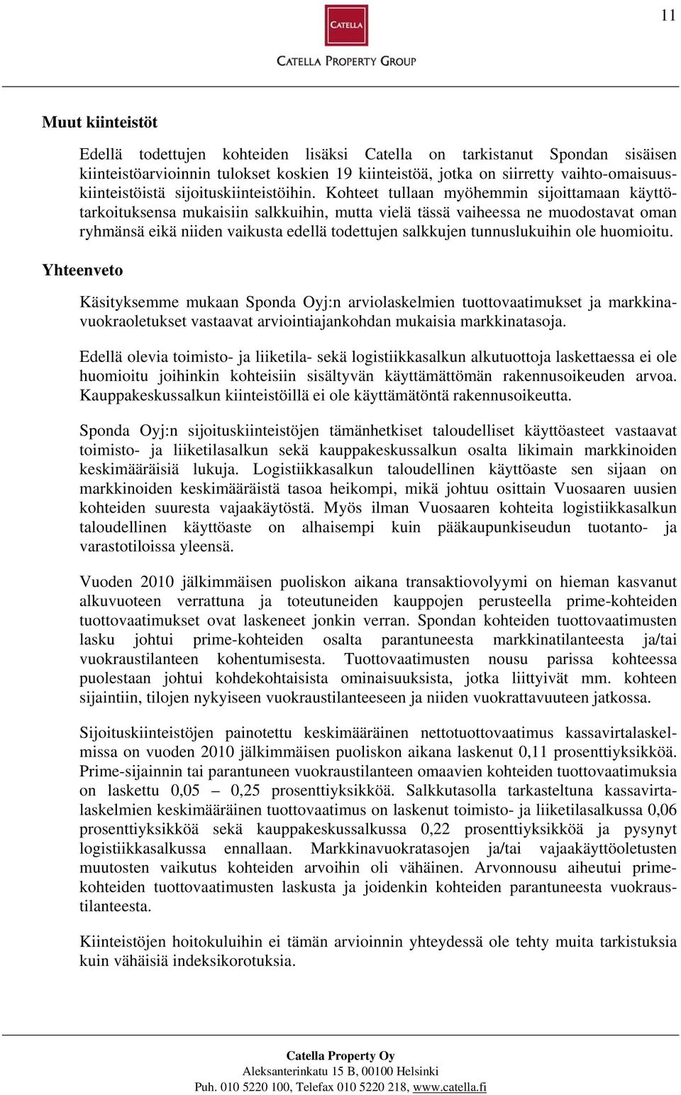 Kohteet tullaan myöhemmin sijoittamaan käyttötarkoituksensa mukaisiin salkkuihin, mutta vielä tässä vaiheessa ne muodostavat oman ryhmänsä eikä niiden vaikusta edellä todettujen salkkujen