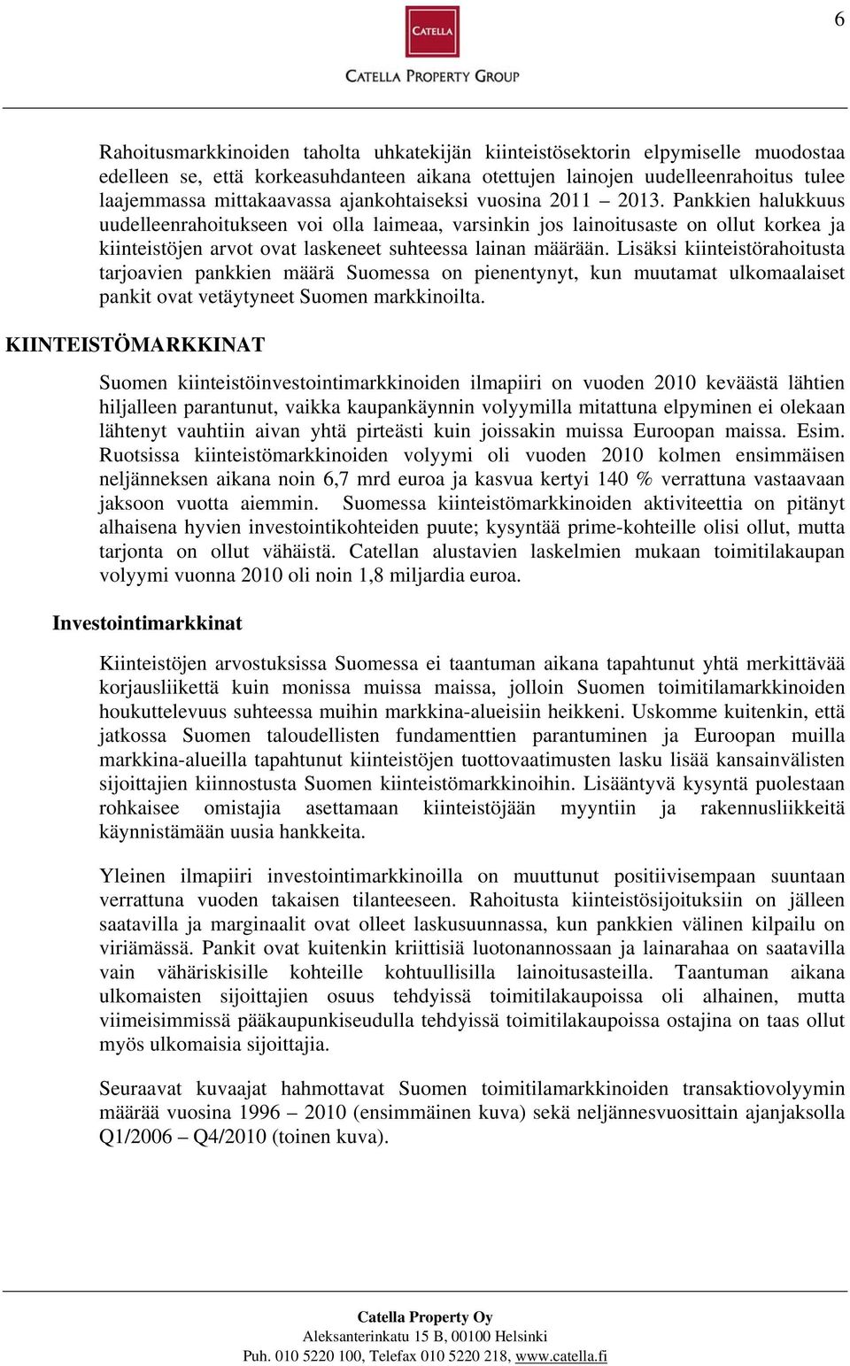 Pankkien halukkuus uudelleenrahoitukseen voi olla laimeaa, varsinkin jos lainoitusaste on ollut korkea ja kiinteistöjen arvot ovat laskeneet suhteessa lainan määrään.