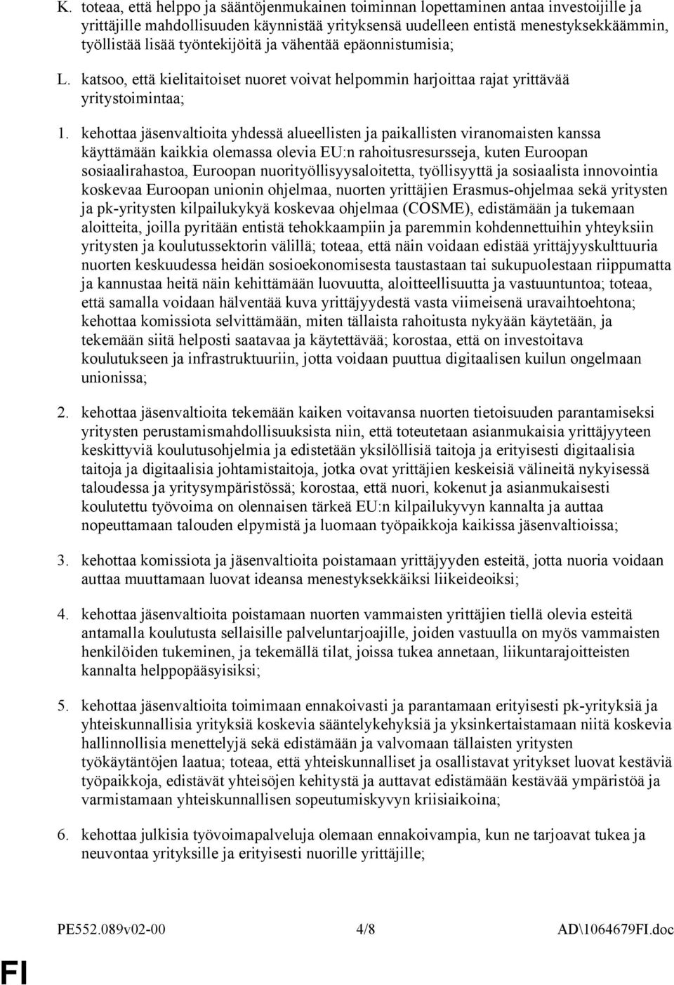 kehottaa jäsenvaltioita yhdessä alueellisten ja paikallisten viranomaisten kanssa käyttämään kaikkia olemassa olevia EU:n rahoitusresursseja, kuten Euroopan sosiaalirahastoa, Euroopan