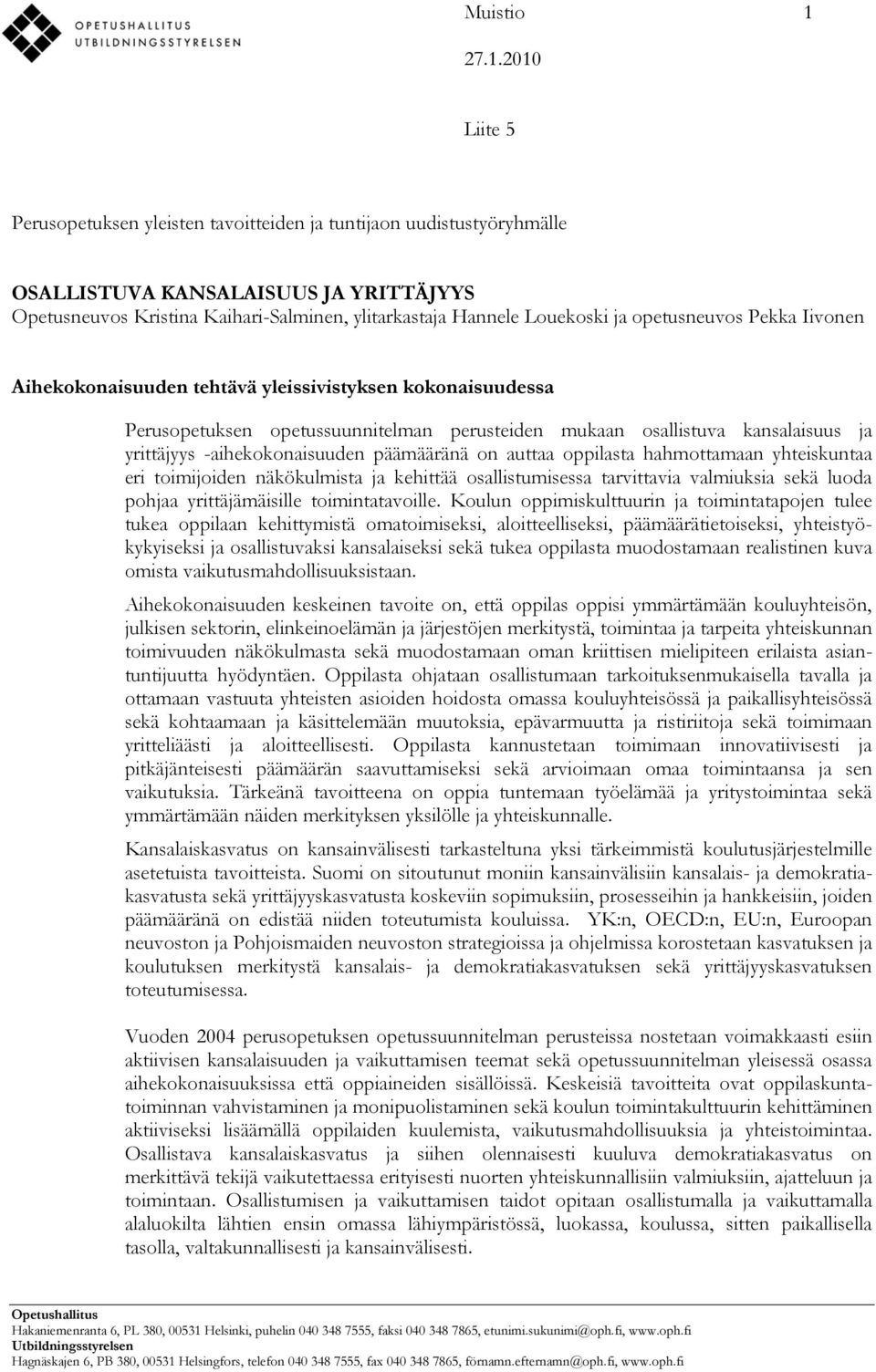 ja opetusneuvos Pekka Iivonen Aihekokonaisuuden tehtävä yleissivistyksen kokonaisuudessa Perusopetuksen opetussuunnitelman perusteiden mukaan osallistuva kansalaisuus ja yrittäjyys -aihekokonaisuuden