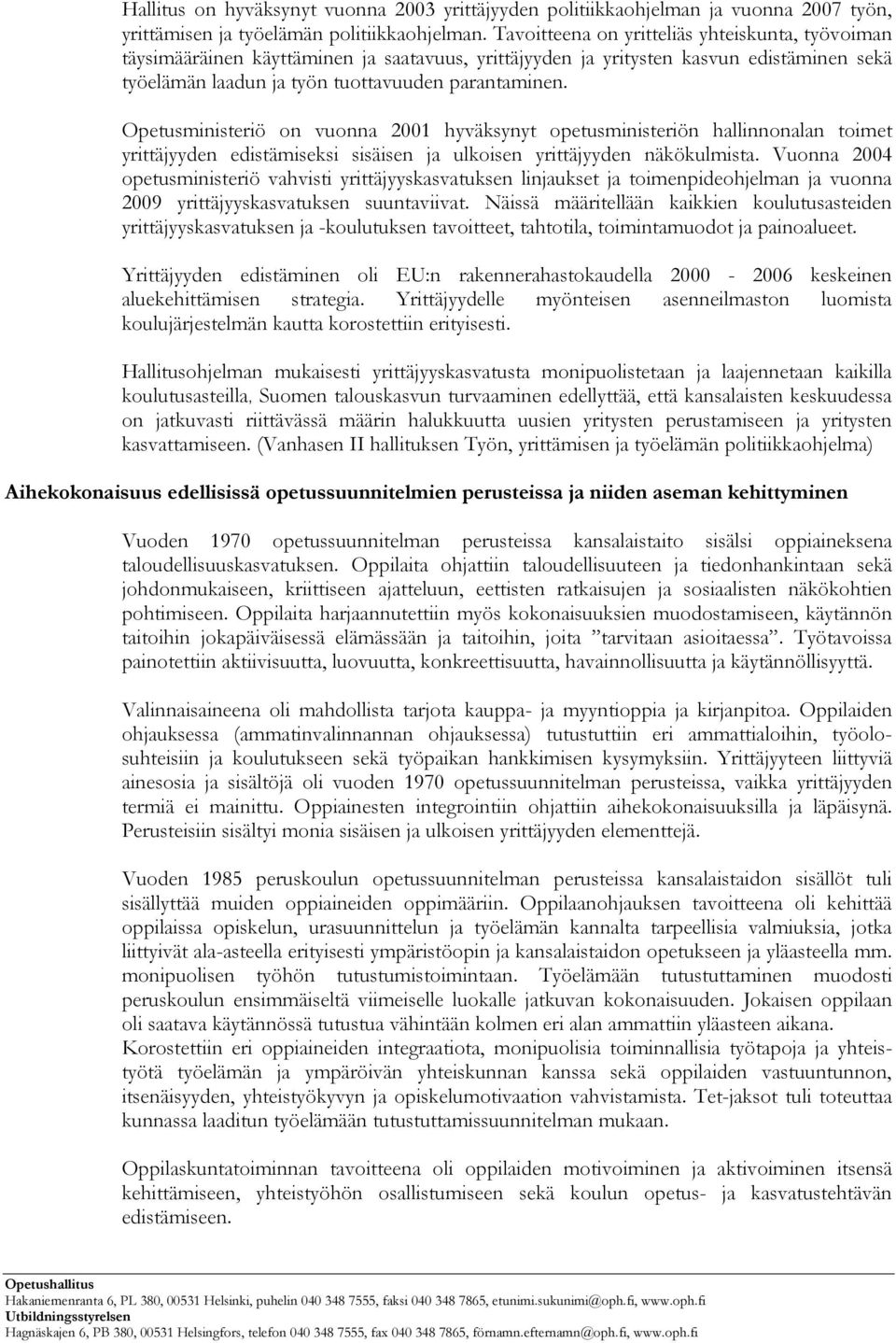 Opetusministeriö on vuonna 2001 hyväksynyt opetusministeriön hallinnonalan toimet yrittäjyyden edistämiseksi sisäisen ja ulkoisen yrittäjyyden näkökulmista.