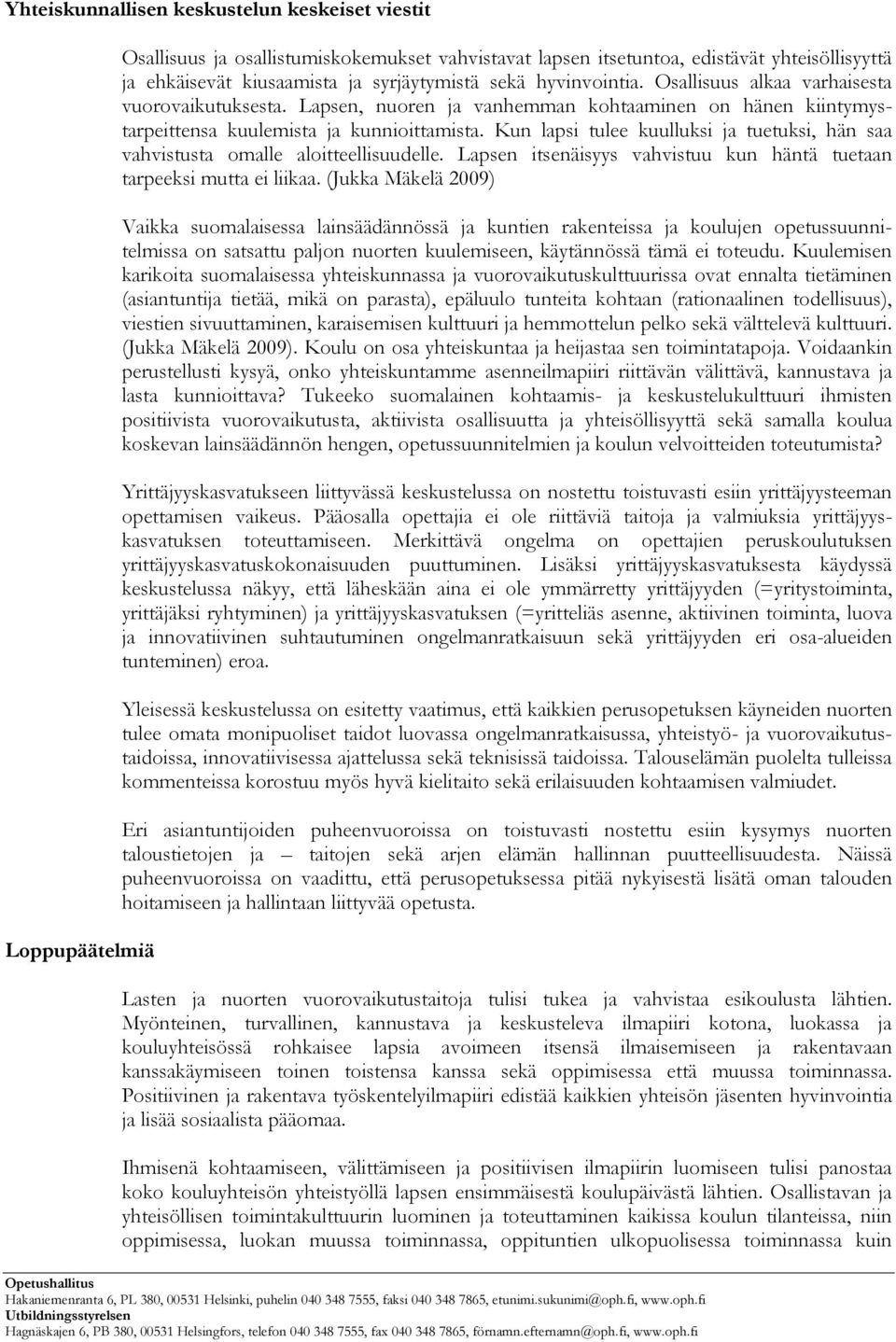 Kun lapsi tulee kuulluksi ja tuetuksi, hän saa vahvistusta omalle aloitteellisuudelle. Lapsen itsenäisyys vahvistuu kun häntä tuetaan tarpeeksi mutta ei liikaa.