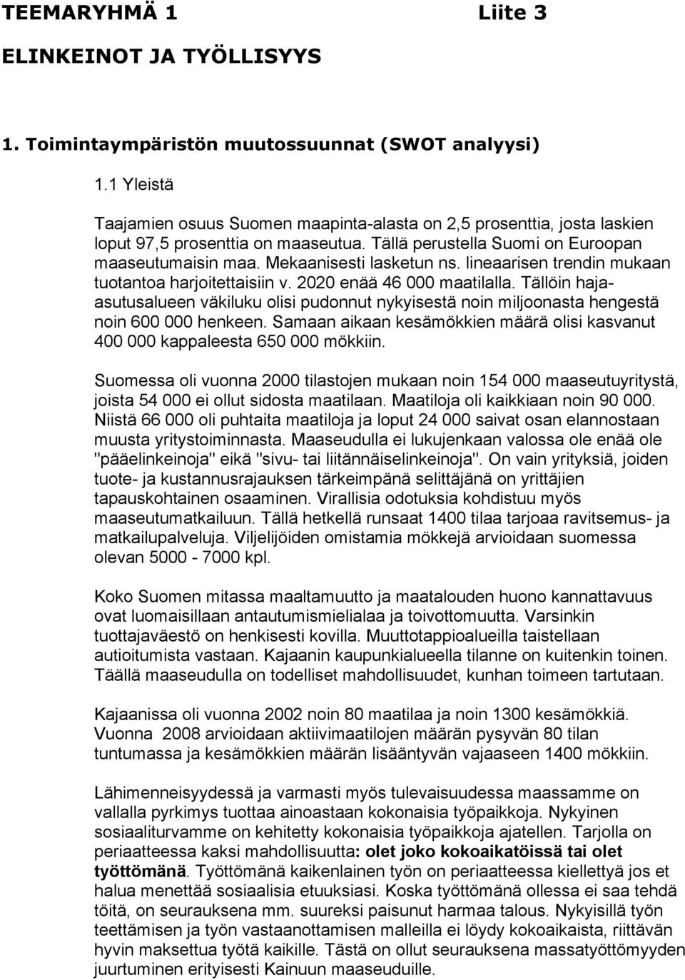 lineaarisen trendin mukaan tuotantoa harjoitettaisiin v. 2020 enää 46 000 maatilalla. Tällöin hajaasutusalueen väkiluku olisi pudonnut nykyisestä noin miljoonasta hengestä noin 600 000 henkeen.