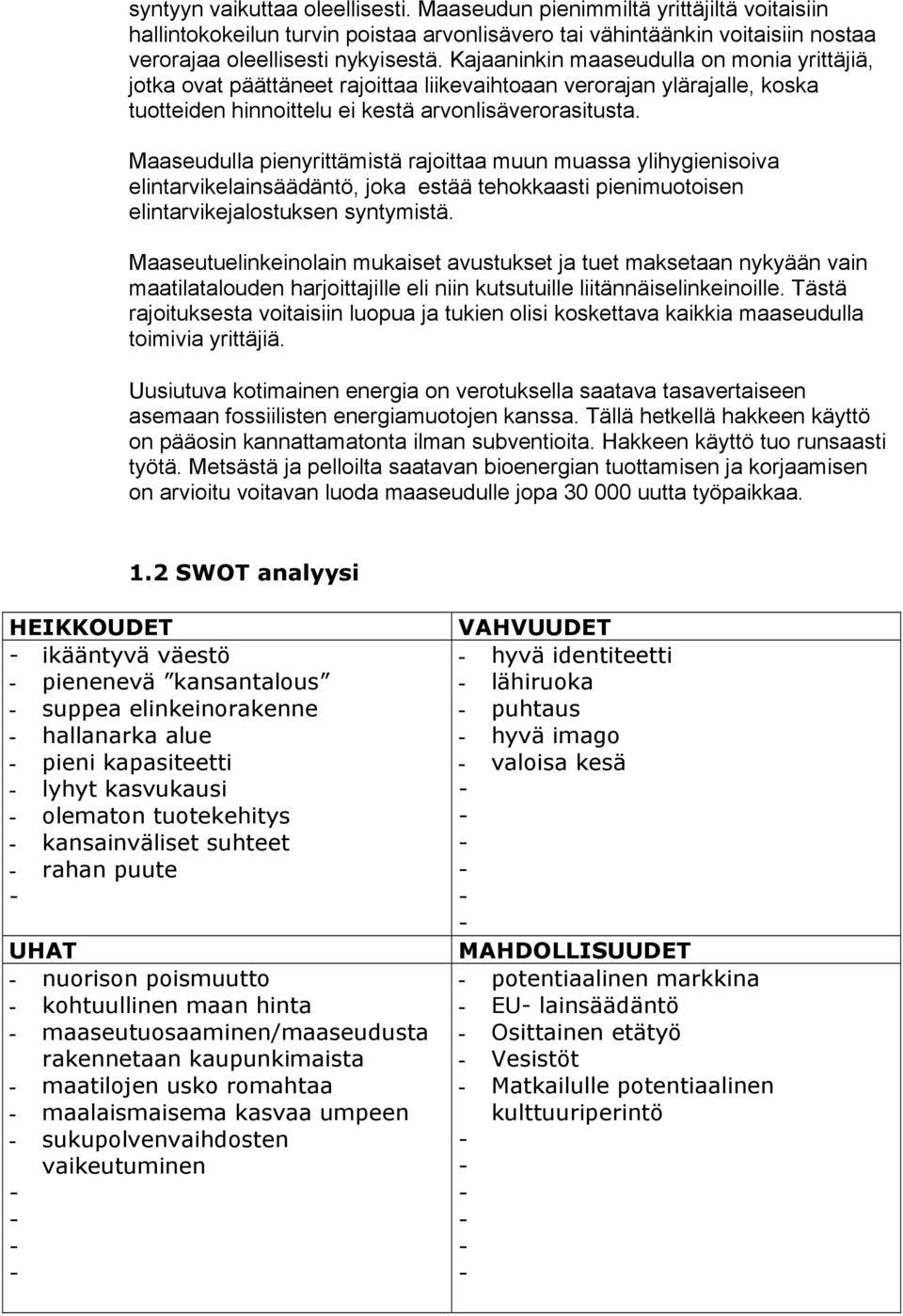 Maaseudulla pienyrittämistä rajoittaa muun muassa ylihygienisoiva elintarvikelainsäädäntö, joka estää tehokkaasti pienimuotoisen elintarvikejalostuksen syntymistä.