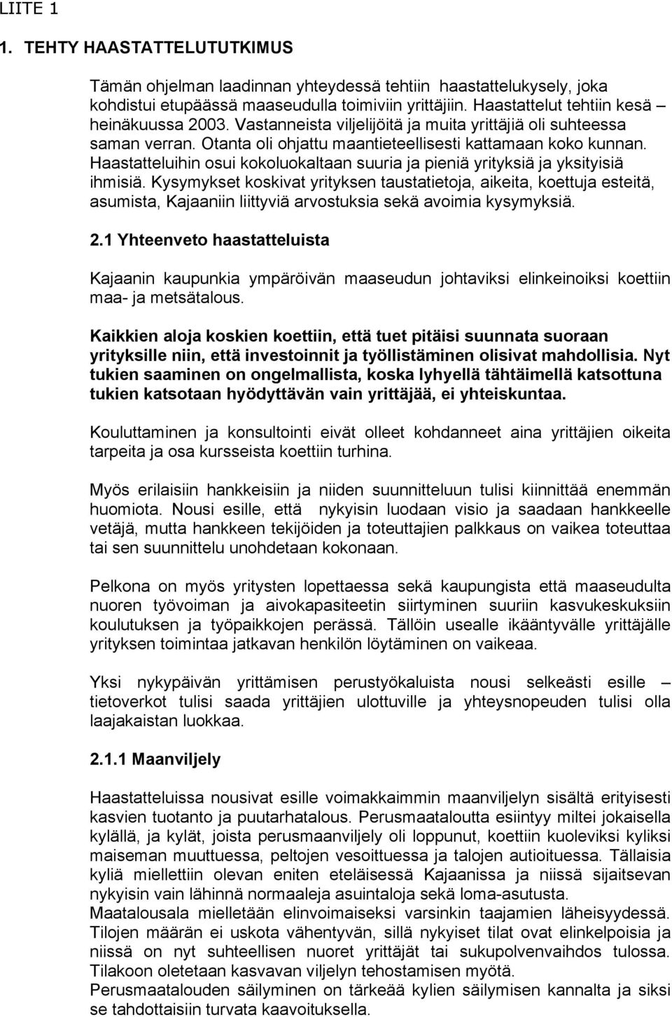 Haastatteluihin osui kokoluokaltaan suuria ja pieniä yrityksiä ja yksityisiä ihmisiä.