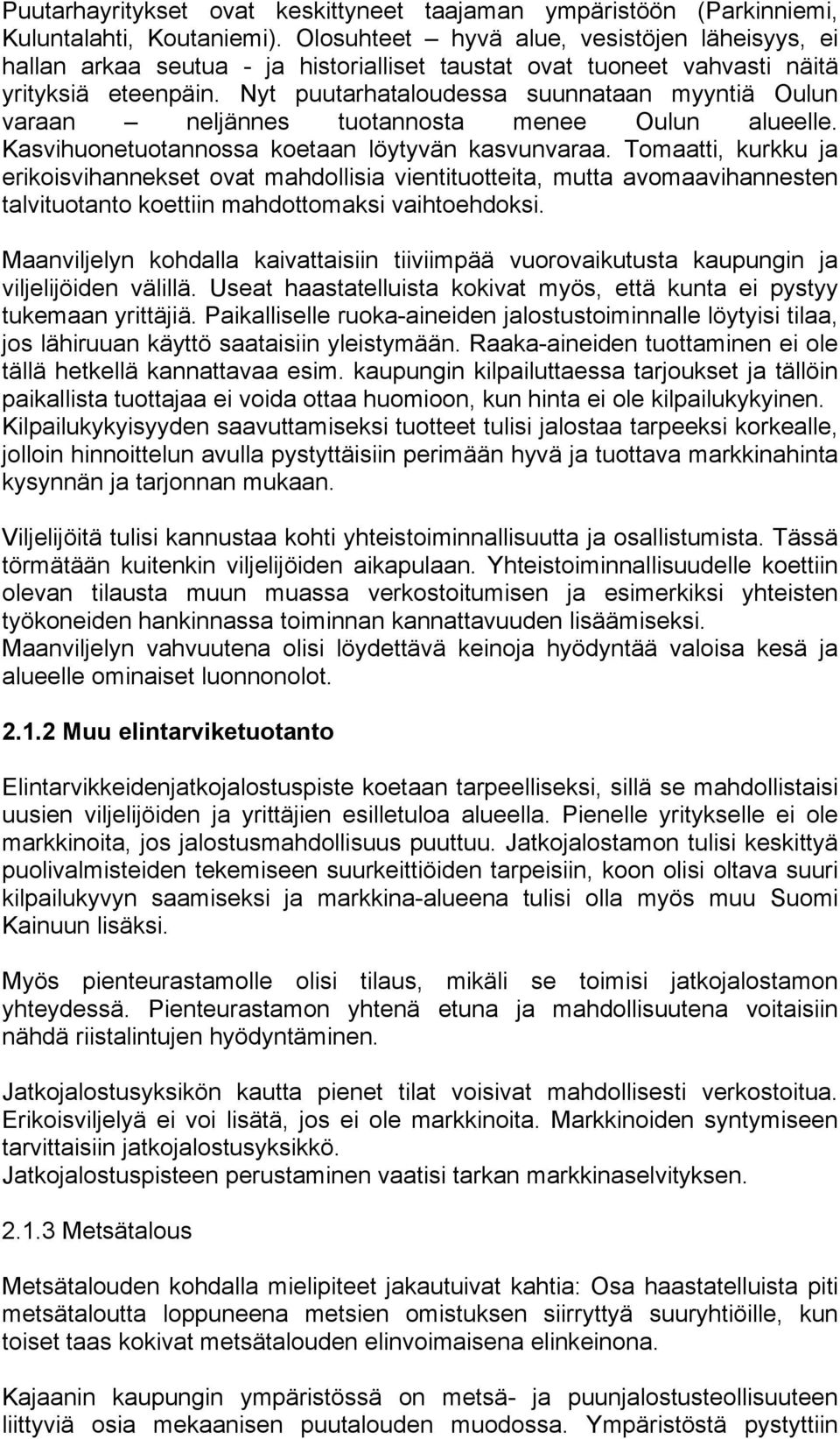 Nyt puutarhataloudessa suunnataan myyntiä Oulun varaan neljännes tuotannosta menee Oulun alueelle. Kasvihuonetuotannossa koetaan löytyvän kasvunvaraa.
