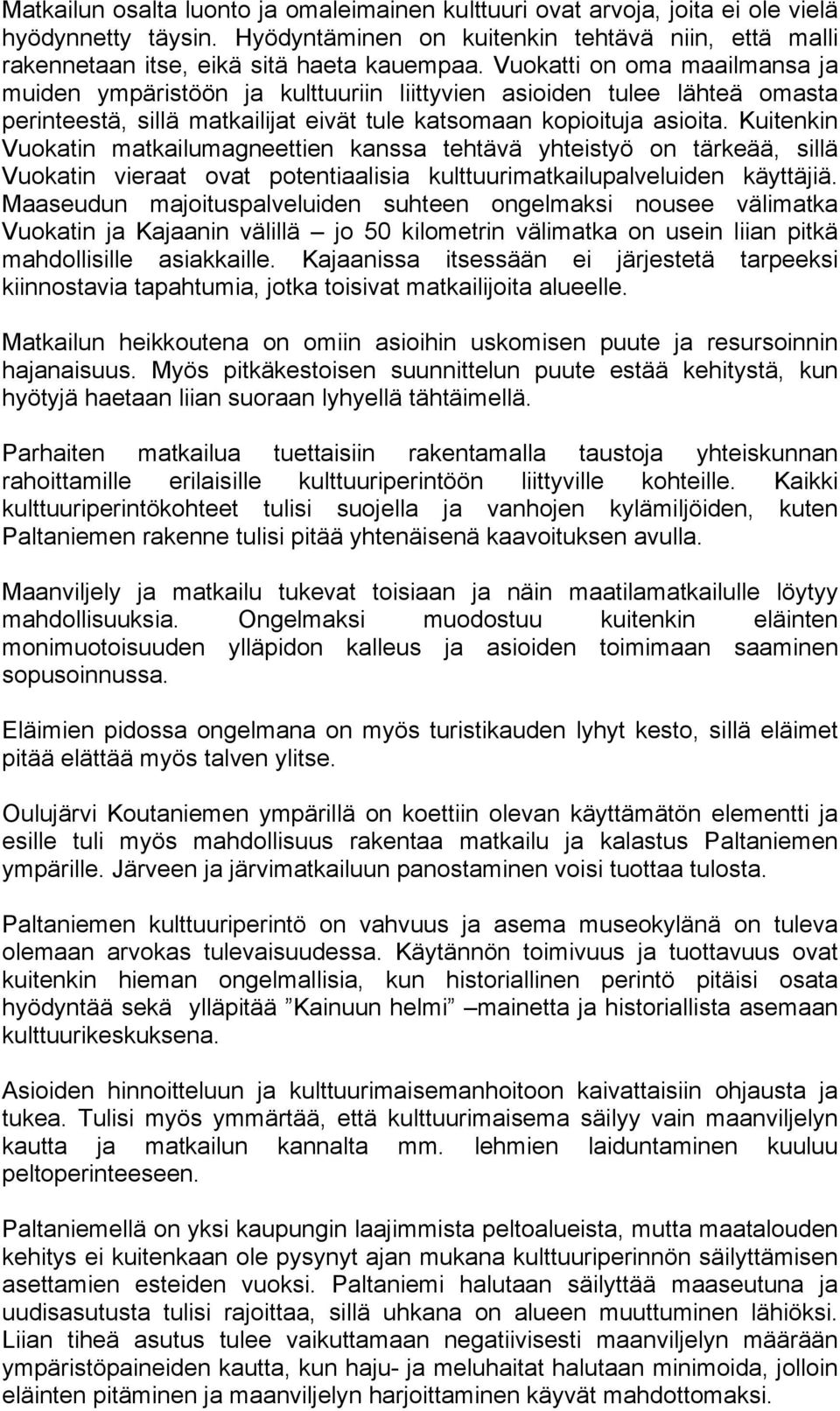 Kuitenkin Vuokatin matkailumagneettien kanssa tehtävä yhteistyö on tärkeää, sillä Vuokatin vieraat ovat potentiaalisia kulttuurimatkailupalveluiden käyttäjiä.