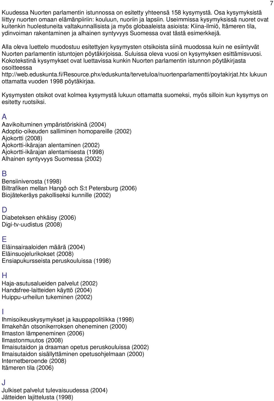 tästä esimerkkejä. Alla oleva luettelo muodostuu esitettyjen kysymysten otsikoista siinä muodossa kuin ne esiintyvät Nuorten parlamentin istuntojen pöytäkirjoissa.