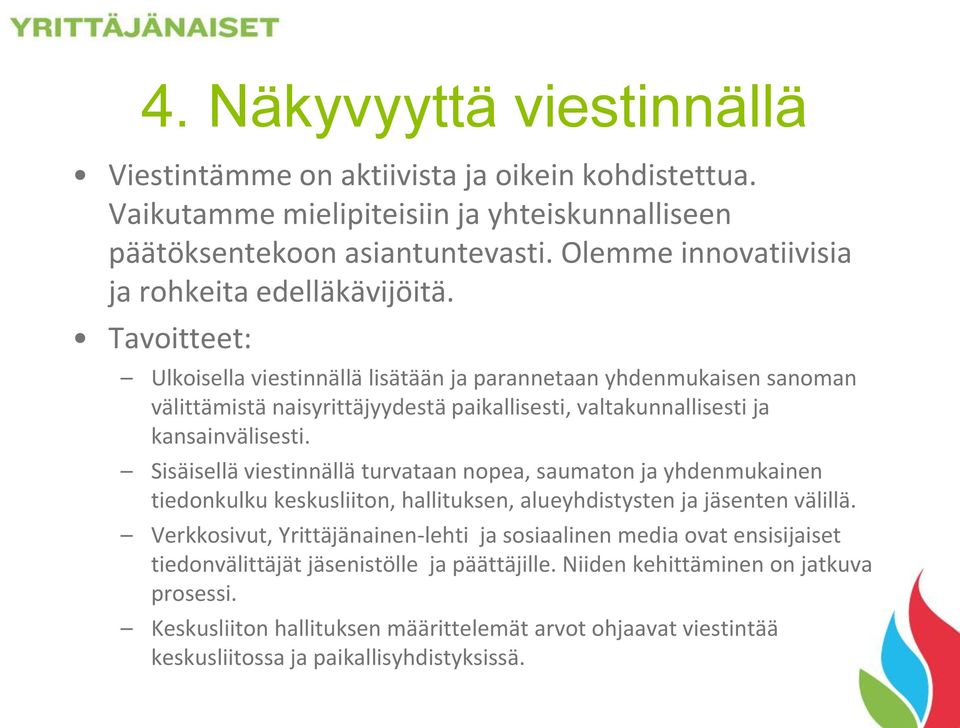 Tavoitteet: Ulkoisella viestinnällä lisätään ja parannetaan yhdenmukaisen sanoman välittämistä naisyrittäjyydestä paikallisesti, valtakunnallisesti ja kansainvälisesti.