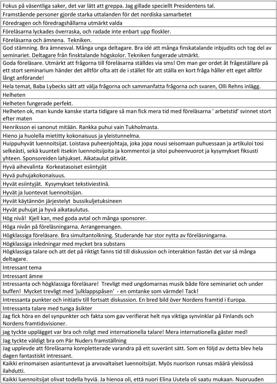 Föreläsarna och ämnena. Tekniken. God stämning. Bra ämnesval. Många unga deltagare. Bra idé att många finskatalande inbjudits och tog del av seminariet. Deltagare från finsktalande högskolor.