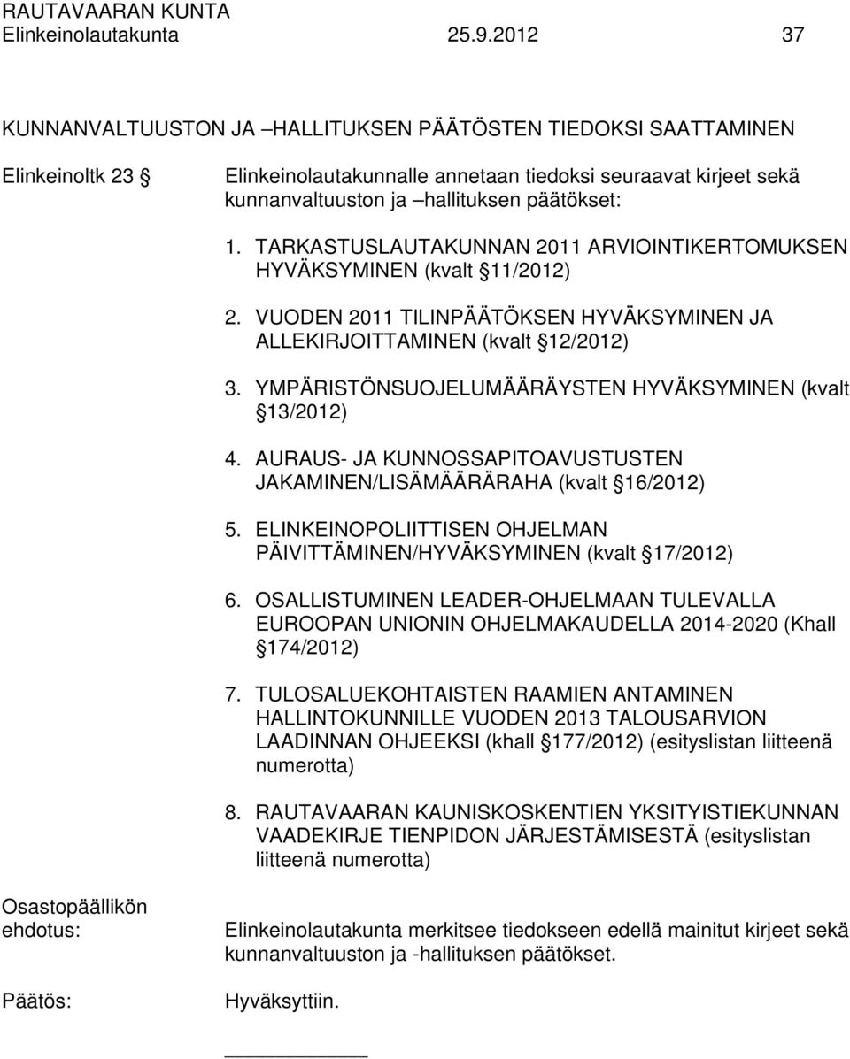 TARKASTUSLAUTAKUNNAN 2011 ARVIOINTIKERTOMUKSEN HYVÄKSYMINEN (kvalt 11/2012) 2. VUODEN 2011 TILINPÄÄTÖKSEN HYVÄKSYMINEN JA ALLEKIRJOITTAMINEN (kvalt 12/2012) 3.