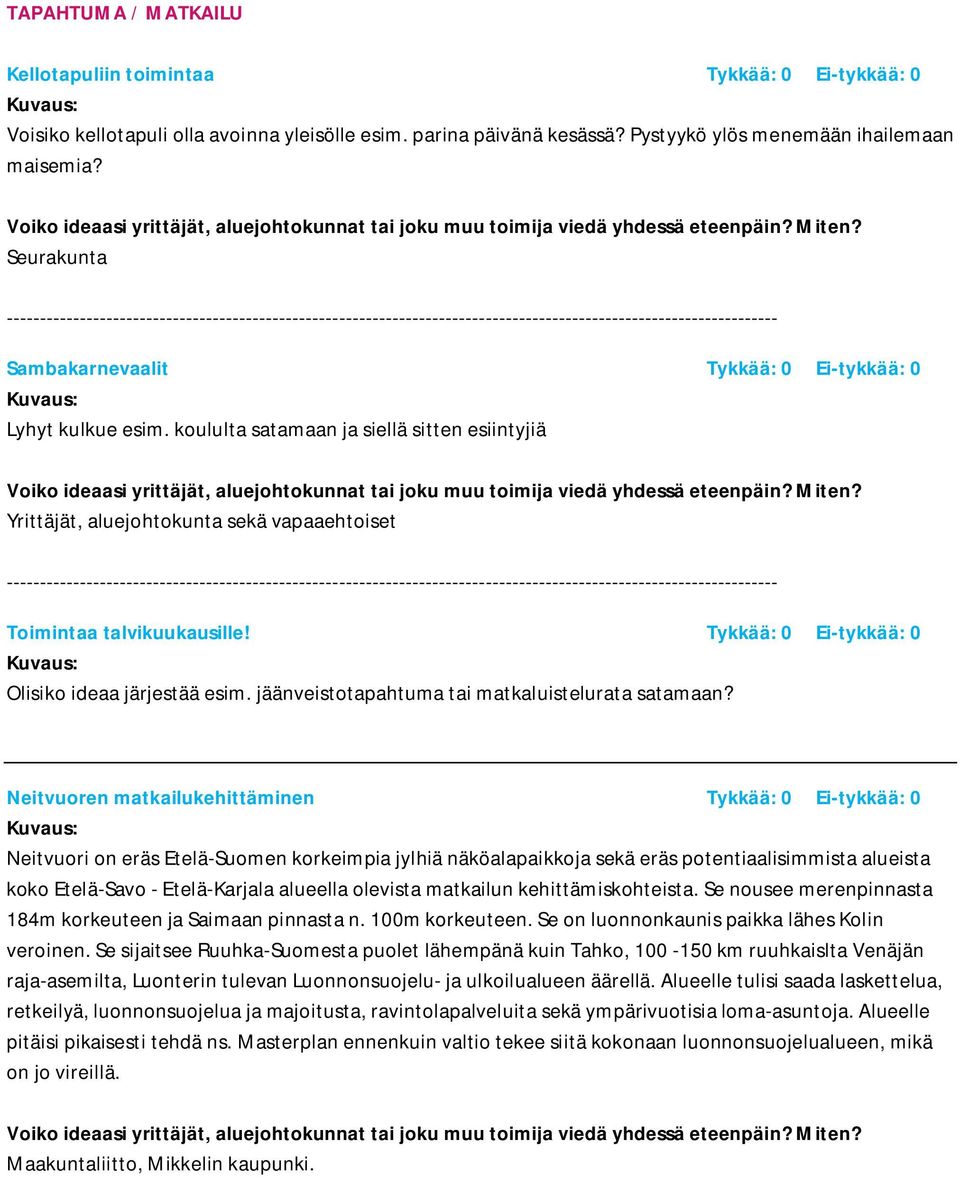 Tykkää: 0 Ei-tykkää: 0 Olisiko ideaa järjestää esim. jäänveistotapahtuma tai matkaluistelurata satamaan?