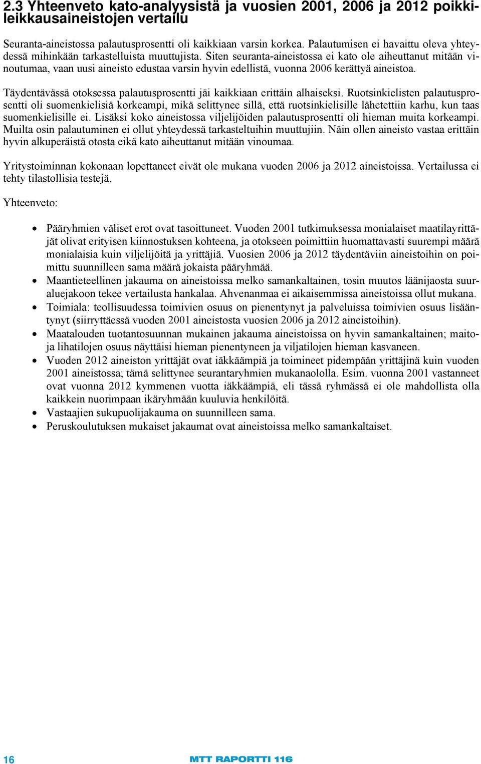 Siten seuranta-aineistossa ei kato ole aiheuttanut mitään vinoutumaa, vaan uusi aineisto edustaa varsin hyvin edellistä, vuonna 2006 kerättyä aineistoa.